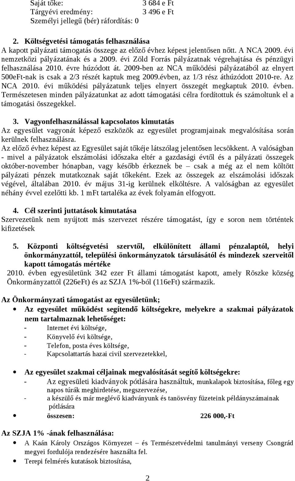 évi Zöld Forrás pályázatnak végrehajtása és pénzügyi felhasználása 2010. évre húzódott át. 2009-ben az NCA működési pályázatából az elnyert 500eFt-nak is csak a 2/3 részét kaptuk meg 2009.