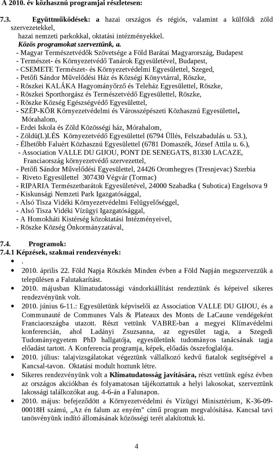 - Magyar Természetvédők Szövetsége a Föld Barátai Magyarország, Budapest - Természet- és Környezetvédő Tanárok Egyesületével, Budapest, - CSEMETE Természet- és Környezetvédelmi Egyesülettel, Szeged,