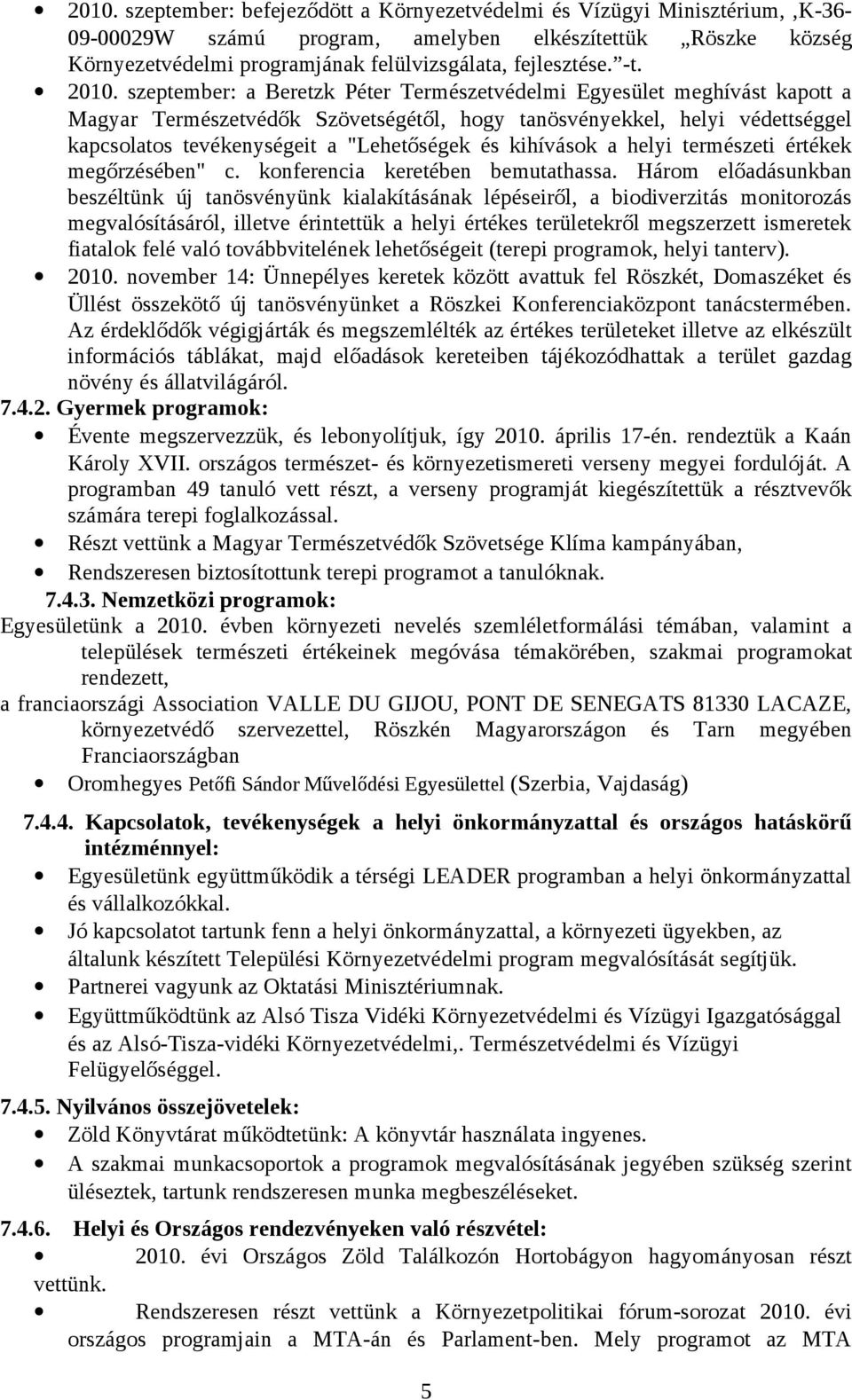 szeptember: a Beretzk Péter Természetvédelmi Egyesület meghívást kapott a Magyar Természetvédők Szövetségétől, hogy tanösvényekkel, helyi védettséggel kapcsolatos tevékenységeit a "Lehetőségek és