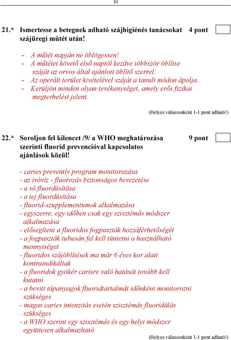 - Kerüljön minden olyan tevékenységet, amely erıs fizikai megterhelést jelent. 22.* Soroljon fel kilencet /9/ a WHO meghatározása 9 pont szerinti fluorid prevencióval kapcsolatos ajánlások közül!