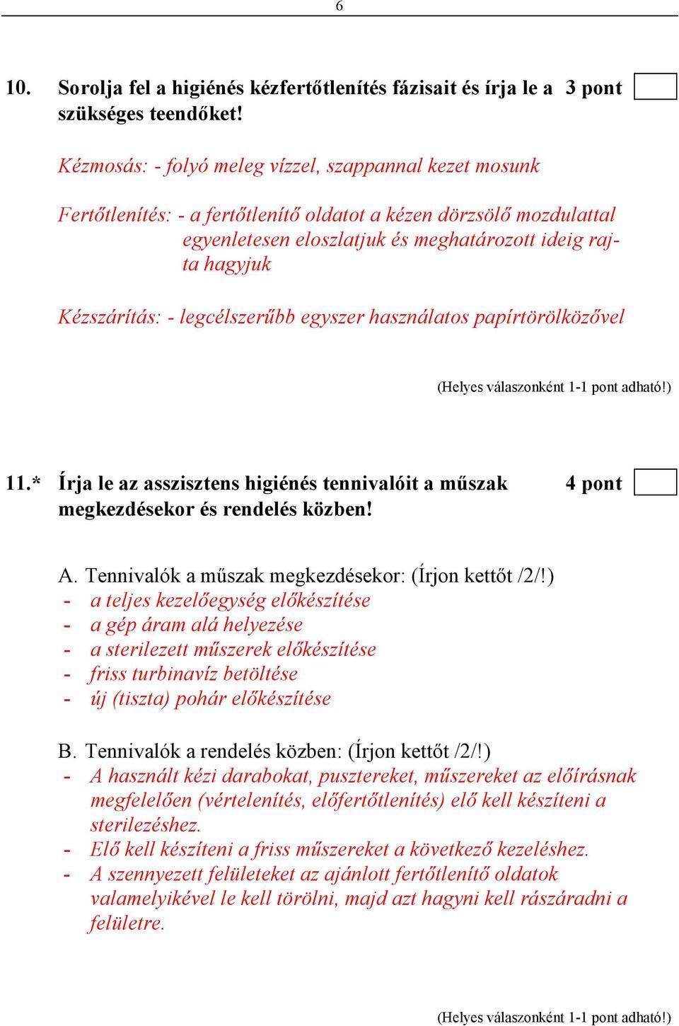 - legcélszerőbb egyszer használatos papírtörölközıvel 11.* Írja le az asszisztens higiénés tennivalóit a mőszak 4 pont megkezdésekor és rendelés közben! A.