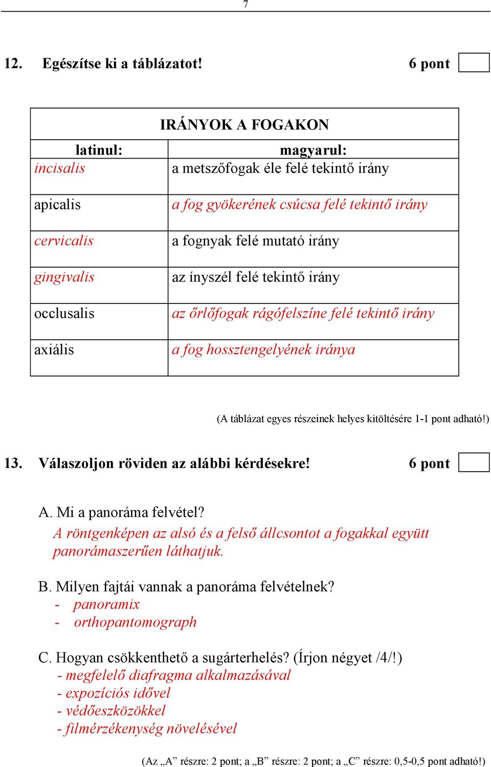 mutató irány az ínyszél felé tekintı irány az ırlıfogak rágófelszíne felé tekintı irány a fog hossztengelyének iránya (A táblázat egyes részeinek helyes kitöltésére 1-1 pont adható!) 13.