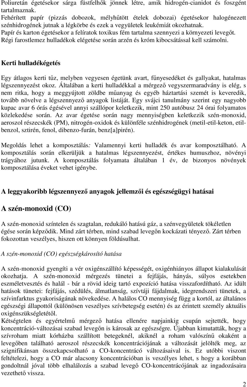 Papír és karton égetésekor a felíratok toxikus fém tartalma szennyezi a környezeti levegıt. Régi farostlemez hulladékok elégetése során arzén és króm kibocsátással kell számolni.