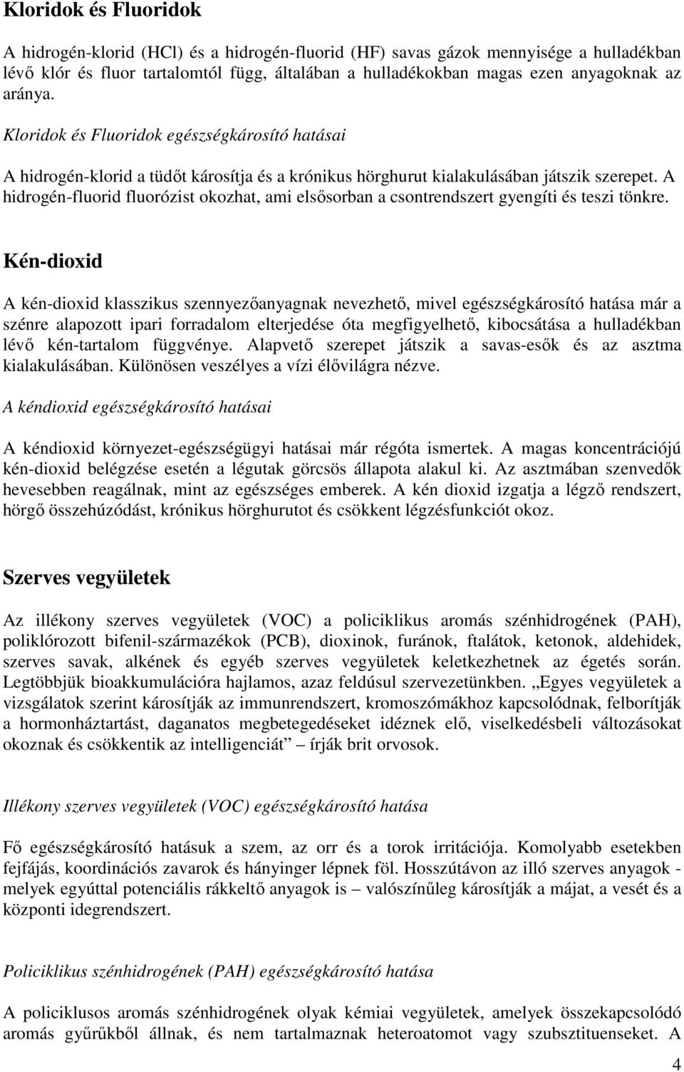 A hidrogén-fluorid fluorózist okozhat, ami elsısorban a csontrendszert gyengíti és teszi tönkre.