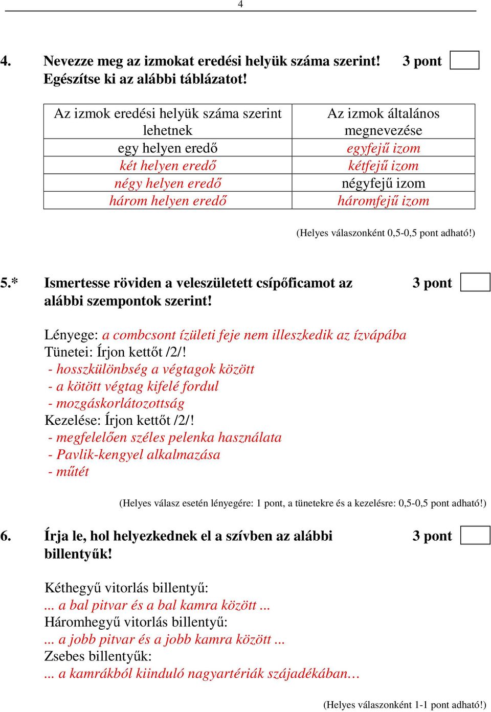 izom (Helyes válaszonként 0,5-0,5 pont adható!) 5.* Ismertesse röviden a veleszületett csípőficamot az 3 pont alábbi szempontok szerint!