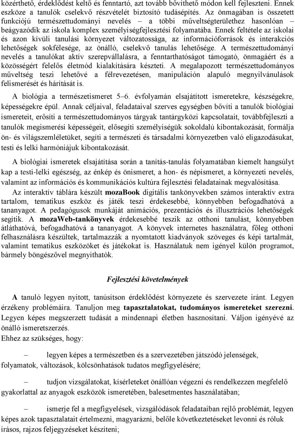 Ennek feltétele az iskolai és azon kívüli tanulási környezet változatossága, az információforrások és interakciós lehetőségek sokfélesége, az önálló, cselekvő tanulás lehetősége.