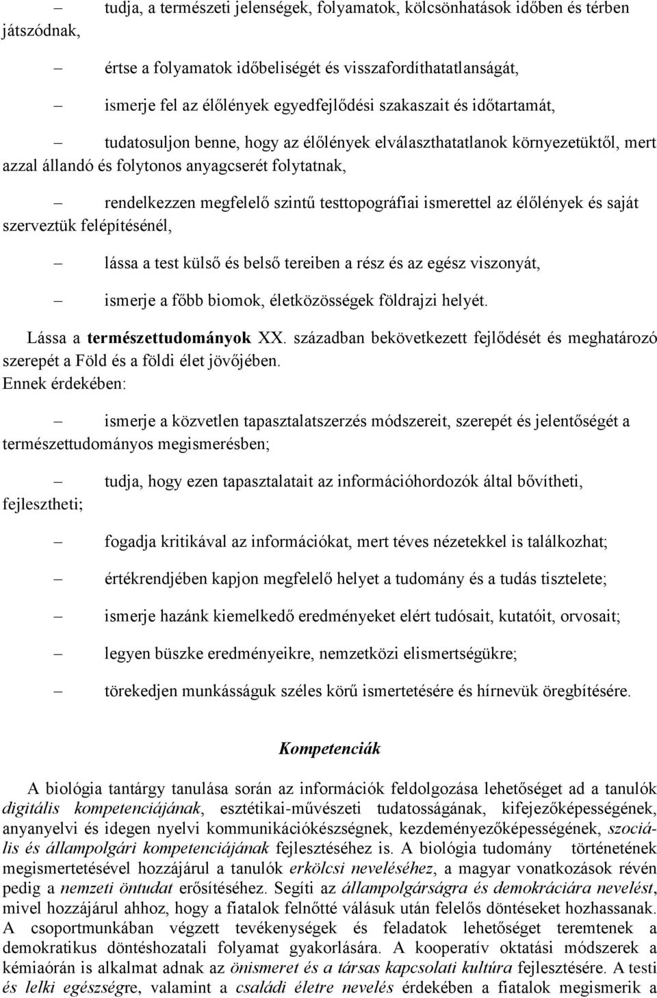 testtopográfiai ismerettel az élőlények és saját szerveztük felépítésénél, lássa a test külső és belső tereiben a rész és az egész viszonyát, ismerje a főbb biomok, életközösségek földrajzi helyét.