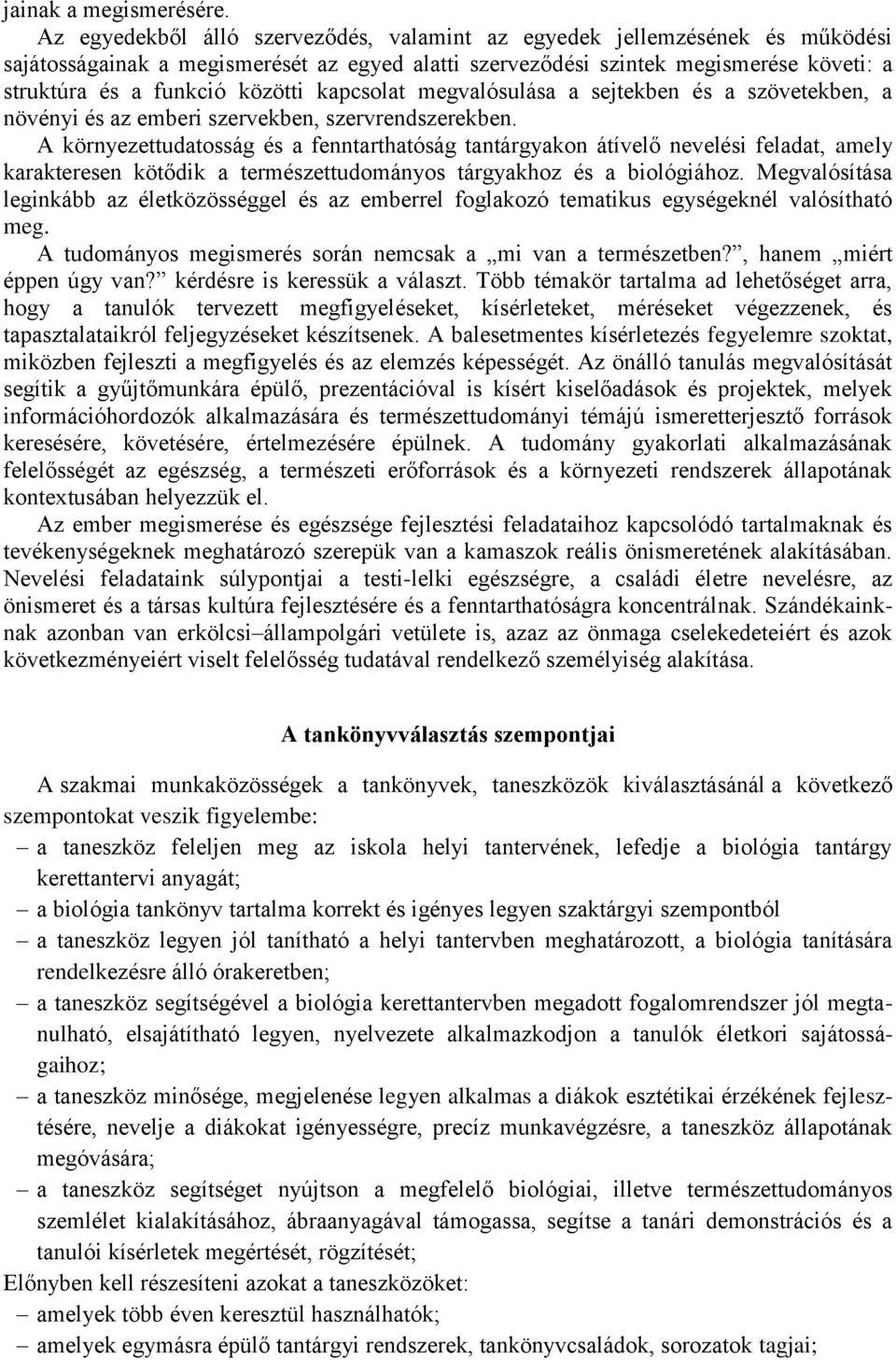 kapcsolat megvalósulása a sejtekben és a szövetekben, a növényi és az emberi szervekben, szervrendszerekben.