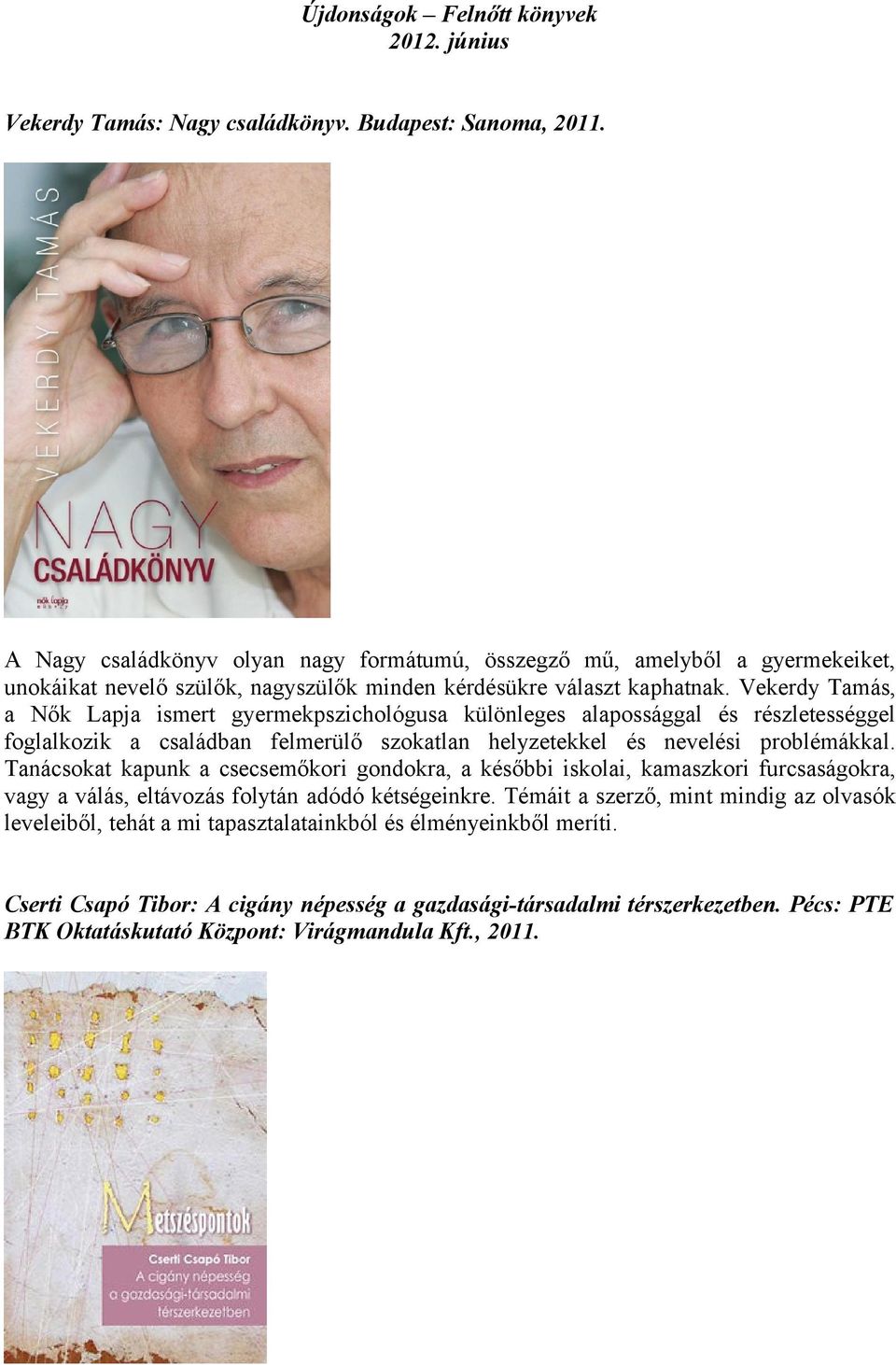 Vekerdy Tamás, a Nők Lapja ismert gyermekpszichológusa különleges alapossággal és részletességgel foglalkozik a családban felmerülő szokatlan helyzetekkel és nevelési problémákkal.