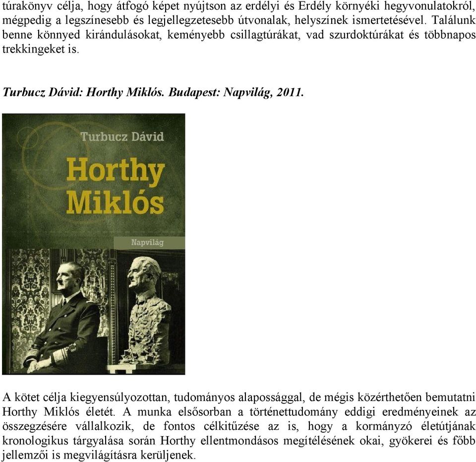 A kötet célja kiegyensúlyozottan, tudományos alapossággal, de mégis közérthetően bemutatni Horthy Miklós életét.