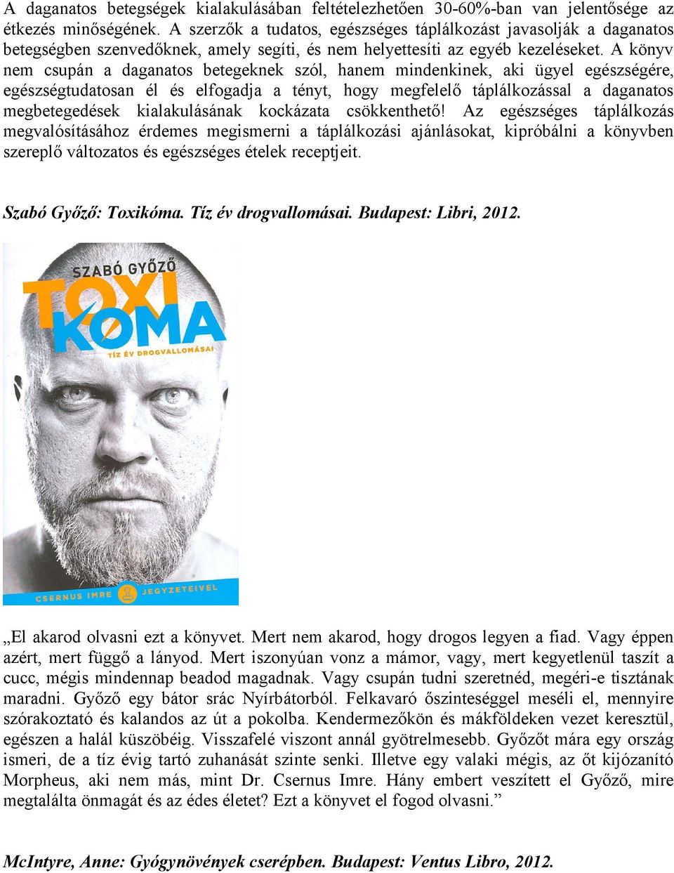 A könyv nem csupán a daganatos betegeknek szól, hanem mindenkinek, aki ügyel egészségére, egészségtudatosan él és elfogadja a tényt, hogy megfelelő táplálkozással a daganatos megbetegedések