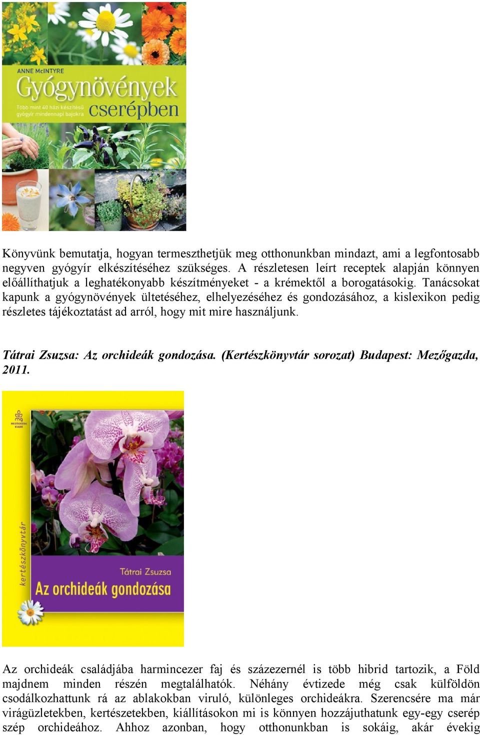 Tanácsokat kapunk a gyógynövények ültetéséhez, elhelyezéséhez és gondozásához, a kislexikon pedig részletes tájékoztatást ad arról, hogy mit mire használjunk. Tátrai Zsuzsa: Az orchideák gondozása.