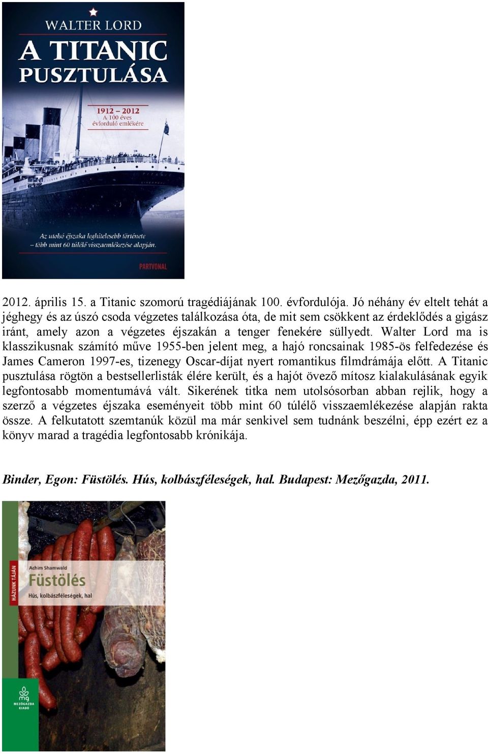 Walter Lord ma is klasszikusnak számító műve 1955-ben jelent meg, a hajó roncsainak 1985-ös felfedezése és James Cameron 1997-es, tizenegy Oscar-díjat nyert romantikus filmdrámája előtt.
