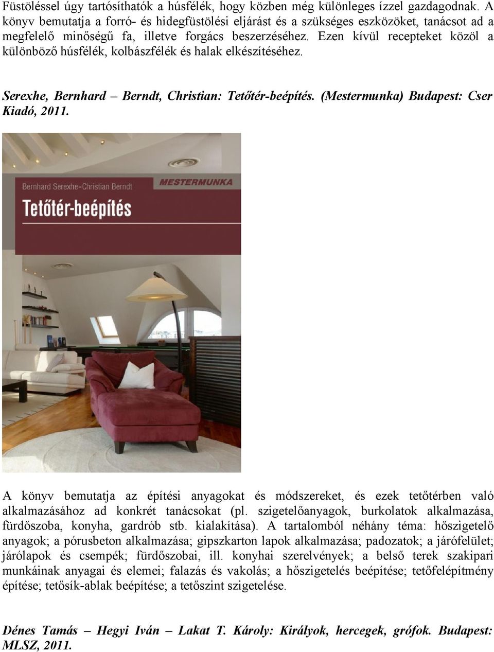 Ezen kívül recepteket közöl a különböző húsfélék, kolbászfélék és halak elkészítéséhez. Serexhe, Bernhard Berndt, Christian: Tetőtér-beépítés. (Mestermunka) Budapest: Cser Kiadó, 2011.