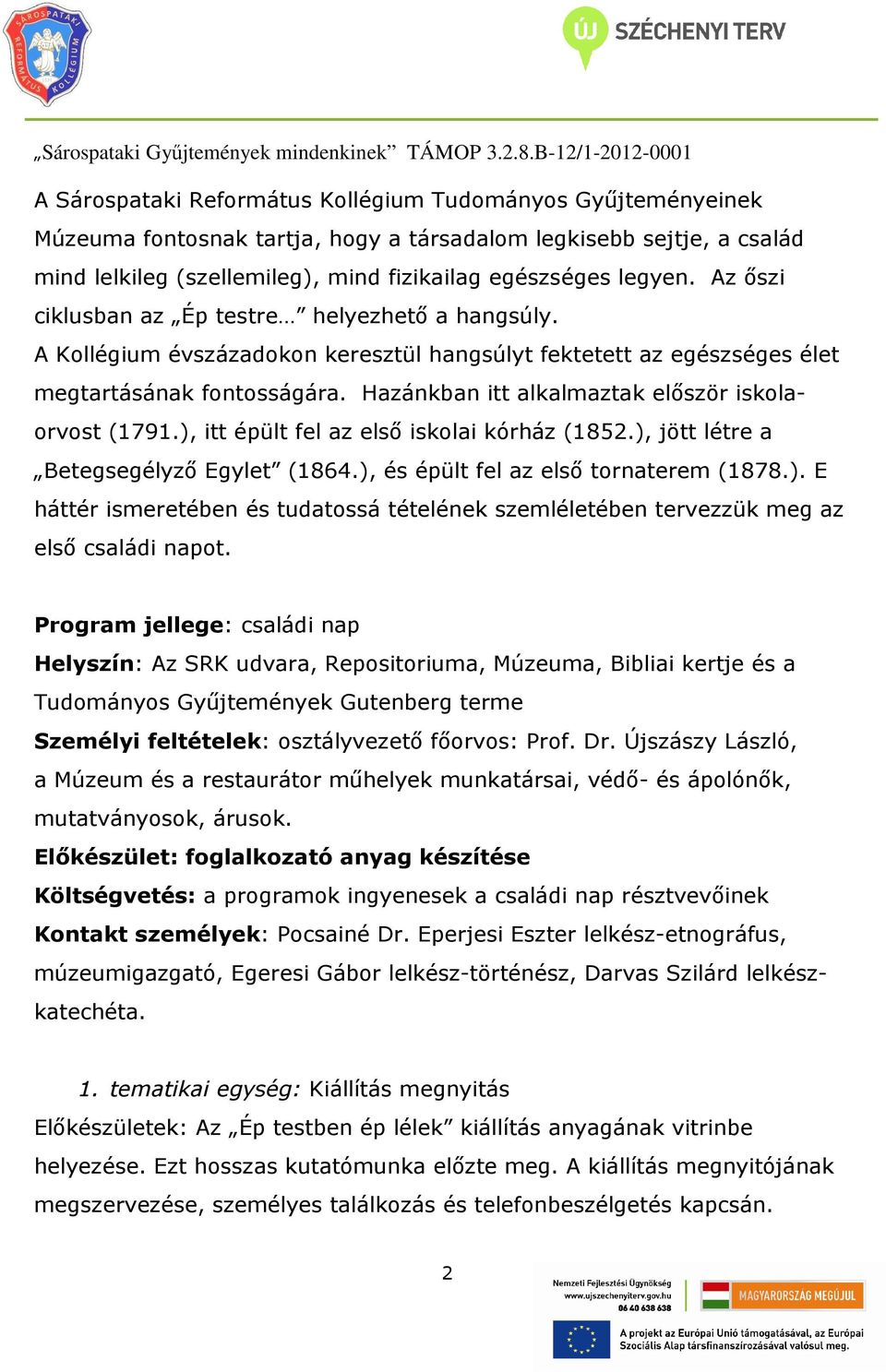 Hazánkban itt alkalmaztak először iskolaorvost (1791.), itt épült fel az első iskolai kórház (1852.), jött létre a Betegsegélyző Egylet (1864.), és épült fel az első tornaterem (1878.). E háttér ismeretében és tudatossá tételének szemléletében tervezzük meg az első családi napot.