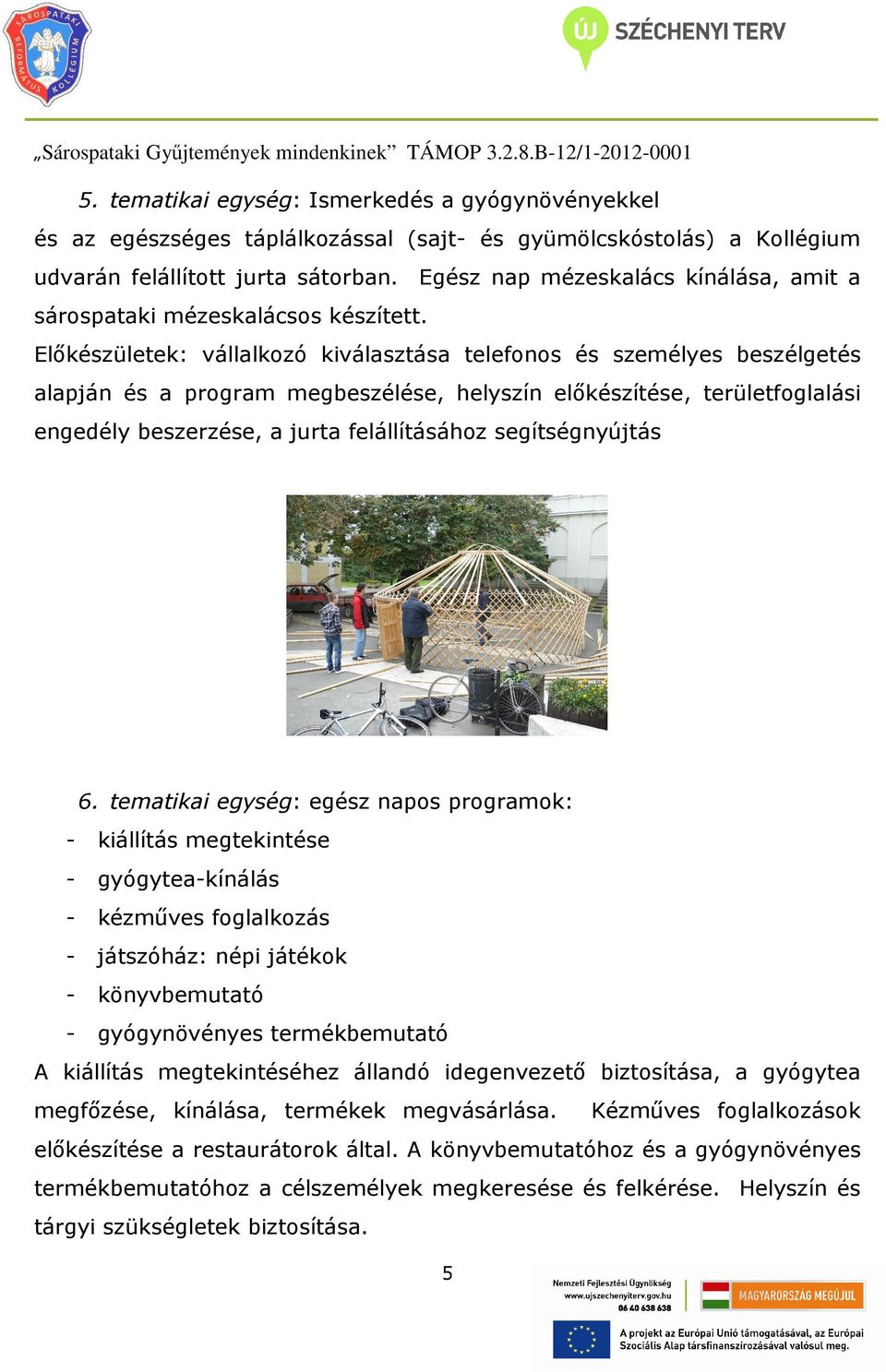 Előkészületek: vállalkozó kiválasztása telefonos és személyes beszélgetés alapján és a program megbeszélése, helyszín előkészítése, területfoglalási engedély beszerzése, a jurta felállításához