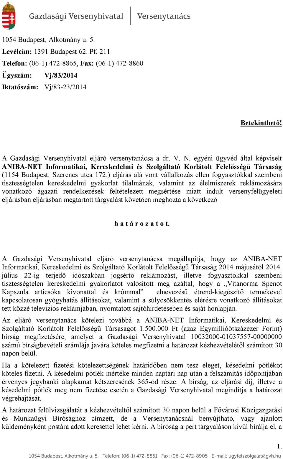 egyéni ügyvéd által képviselt ANIBA-NET Informatikai, Kereskedelmi és Szolgáltató Korlátolt Felelősségű Társaság (1154 Budapest, Szerencs utca 172.