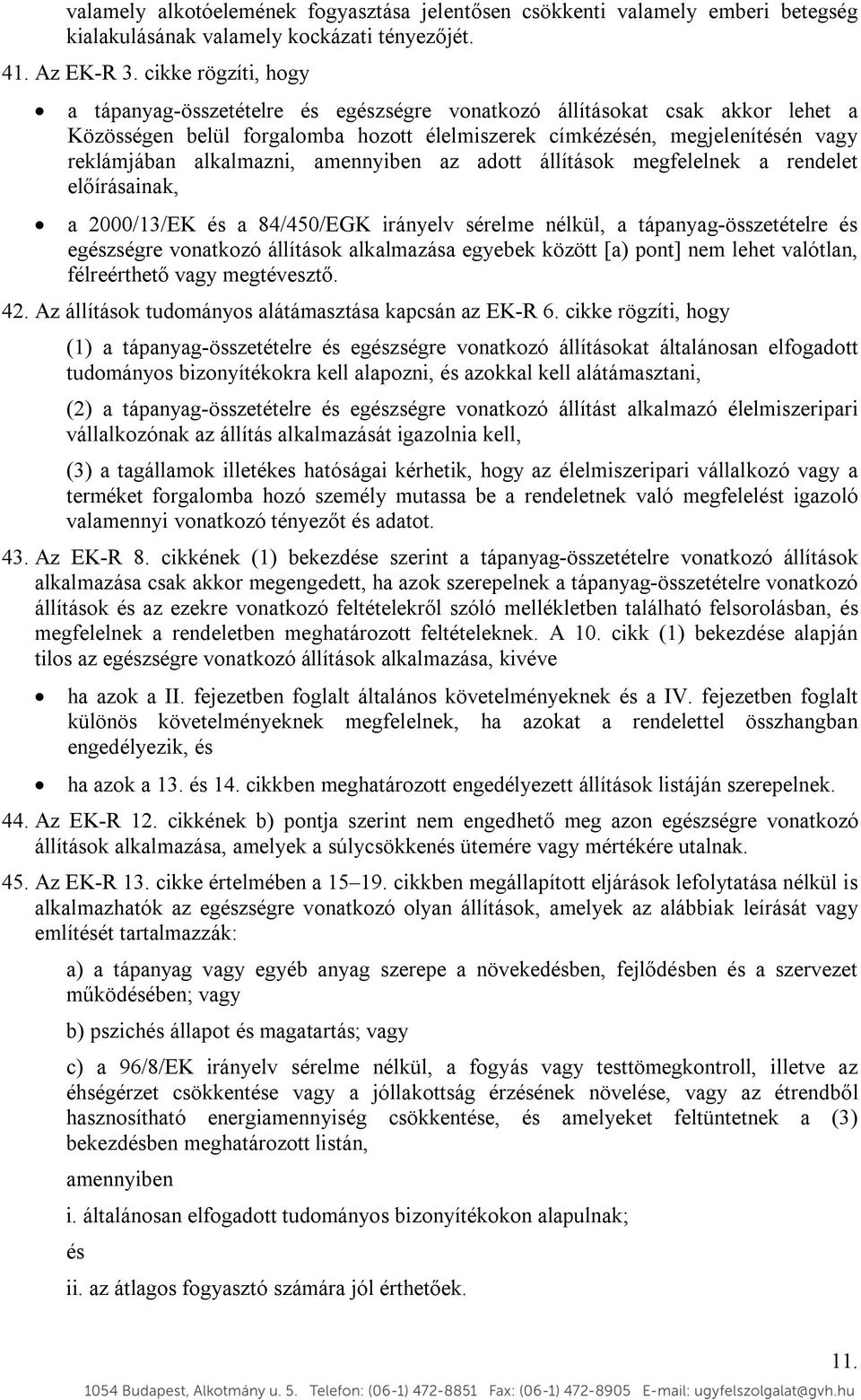 alkalmazni, amennyiben az adott állítások megfelelnek a rendelet előírásainak, a 2000/13/EK és a 84/450/EGK irányelv sérelme nélkül, a tápanyag-összetételre és egészségre vonatkozó állítások