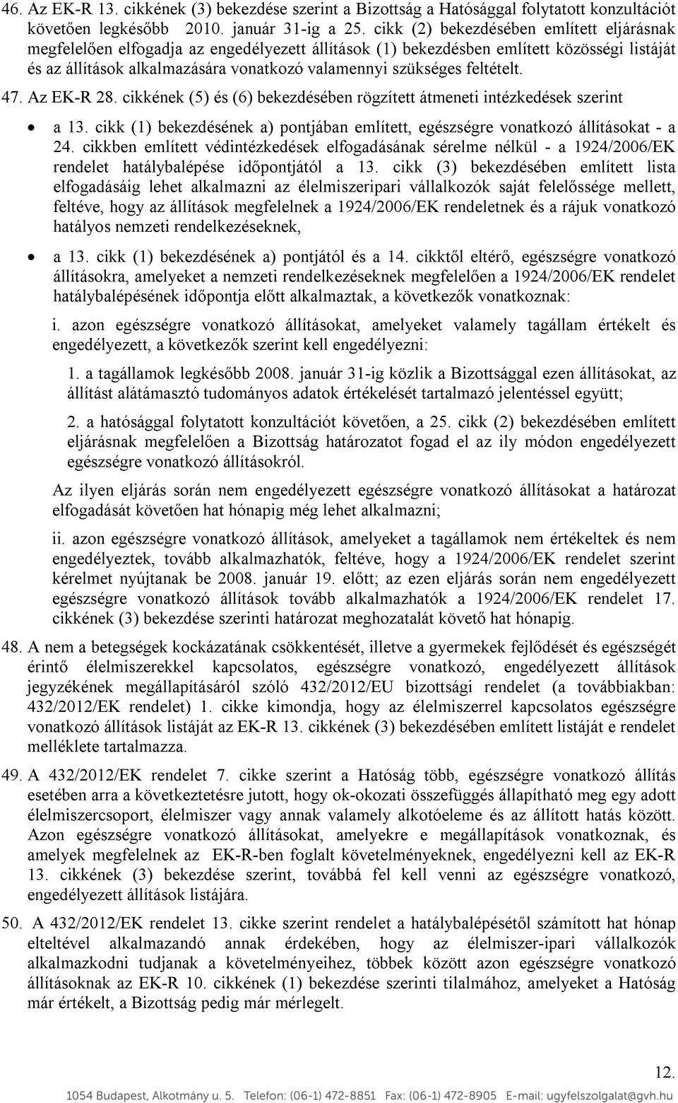 feltételt. 47. Az EK-R 28. cikkének (5) és (6) bekezdésében rögzített átmeneti intézkedések szerint a 13. cikk (1) bekezdésének a) pontjában említett, egészségre vonatkozó állításokat - a 24.