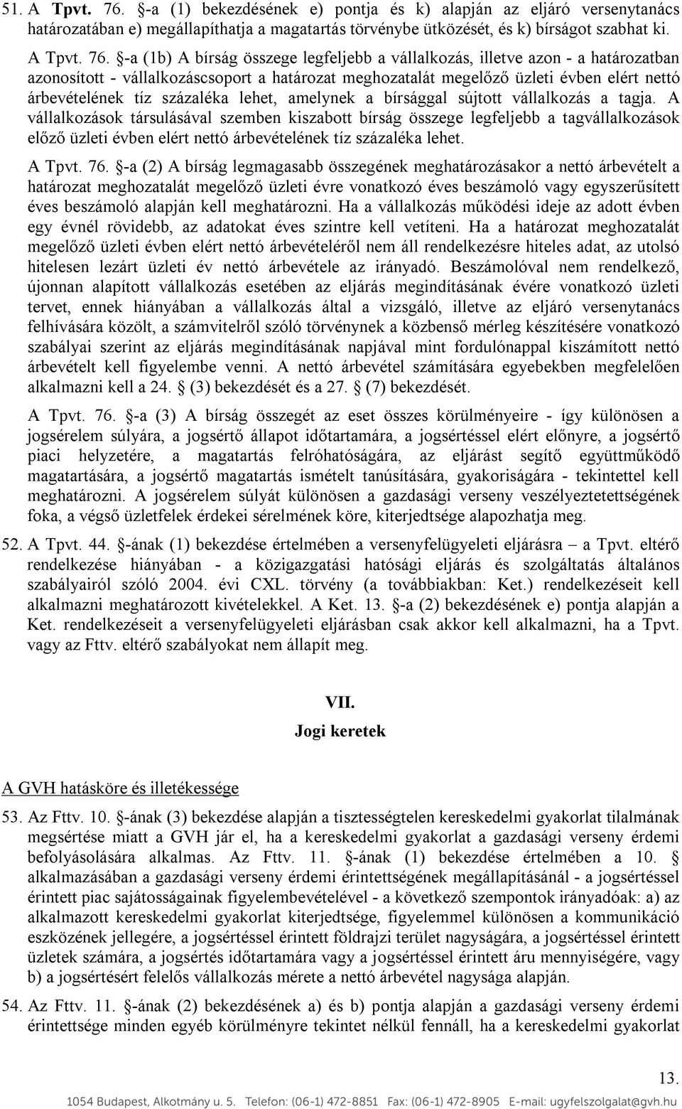 -a (1b) A bírság összege legfeljebb a vállalkozás, illetve azon - a határozatban azonosított - vállalkozáscsoport a határozat meghozatalát megelőző üzleti évben elért nettó árbevételének tíz