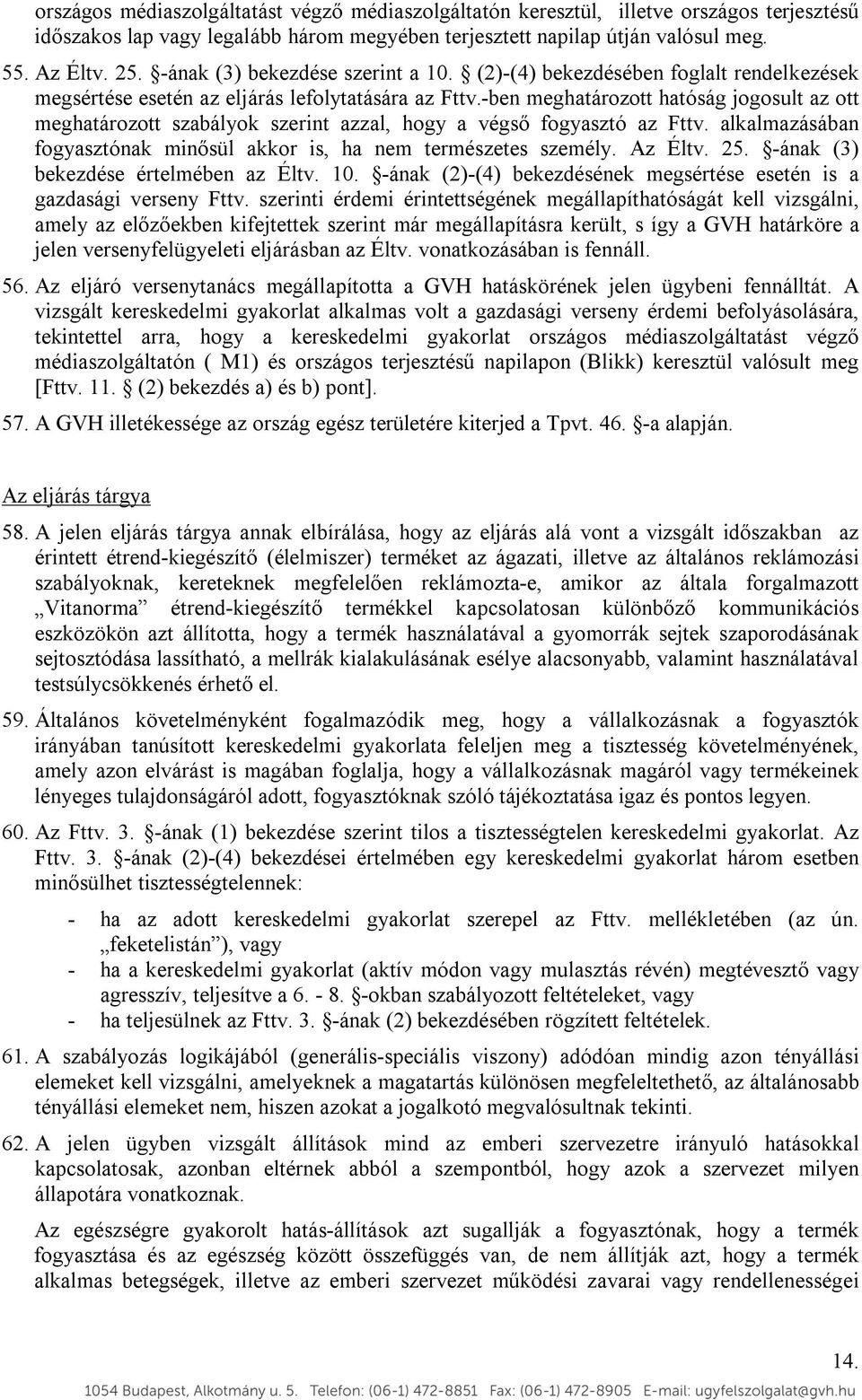 -ben meghatározott hatóság jogosult az ott meghatározott szabályok szerint azzal, hogy a végső fogyasztó az Fttv. alkalmazásában fogyasztónak minősül akkor is, ha nem természetes személy. Az Éltv. 25.