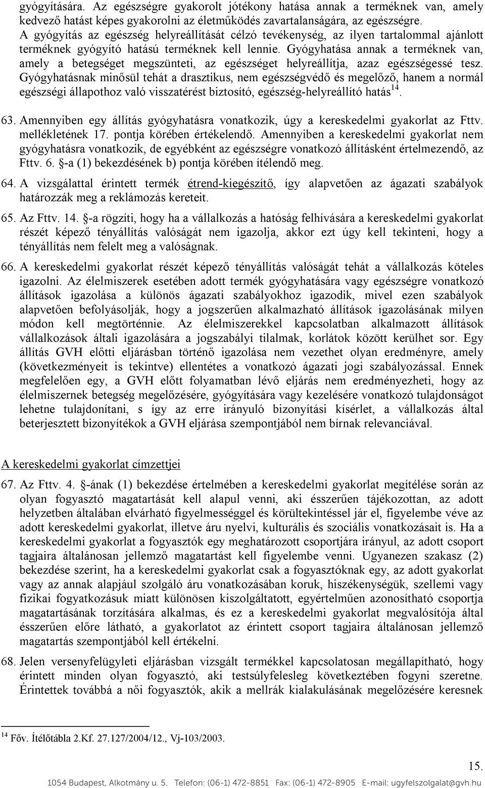 Gyógyhatása annak a terméknek van, amely a betegséget megszünteti, az egészséget helyreállítja, azaz egészségessé tesz.