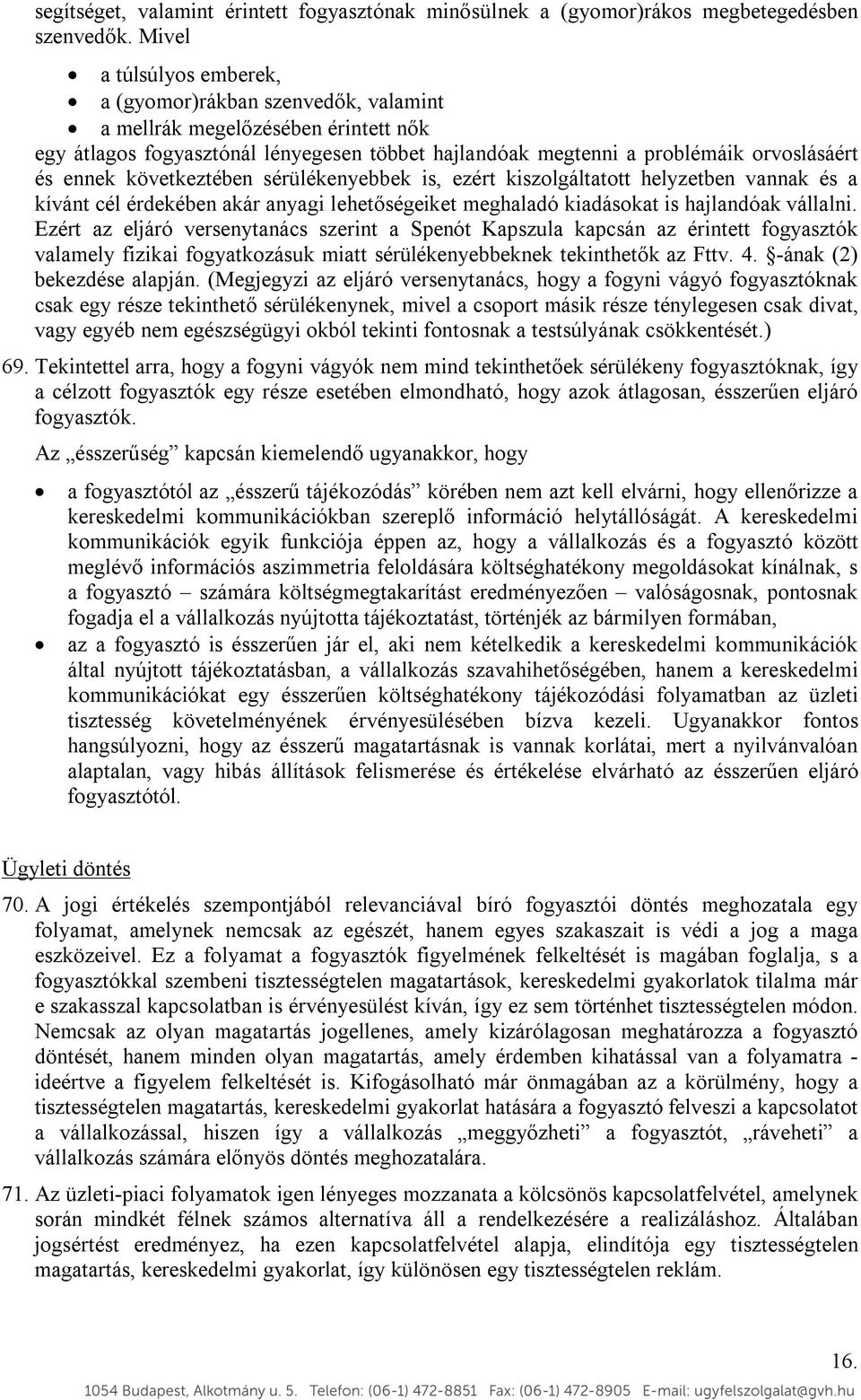 következtében sérülékenyebbek is, ezért kiszolgáltatott helyzetben vannak és a kívánt cél érdekében akár anyagi lehetőségeiket meghaladó kiadásokat is hajlandóak vállalni.