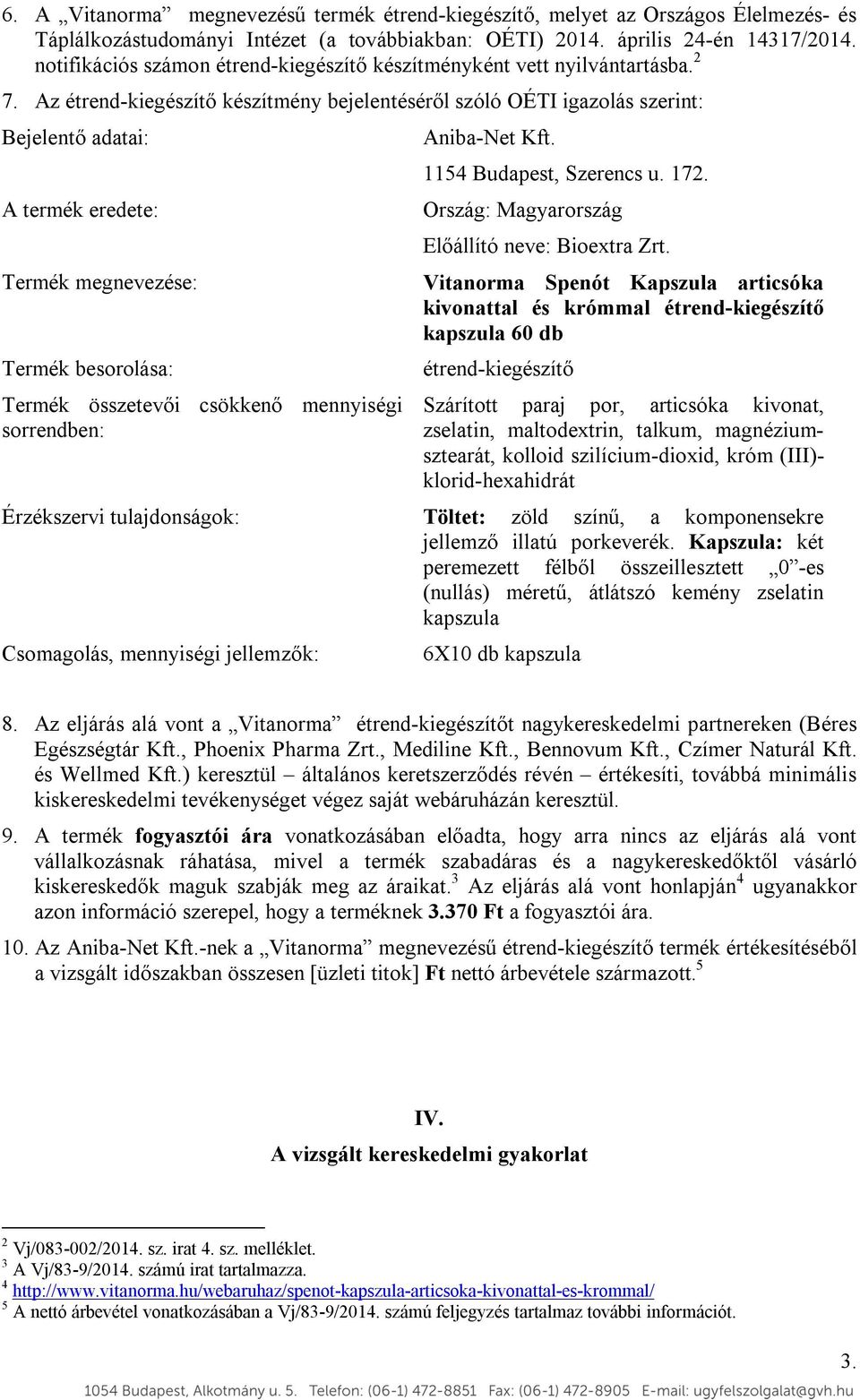 Az étrend-kiegészítő készítmény bejelentéséről szóló OÉTI igazolás szerint: Bejelentő adatai: A termék eredete: Termék megnevezése: Termék besorolása: Termék összetevői csökkenő mennyiségi