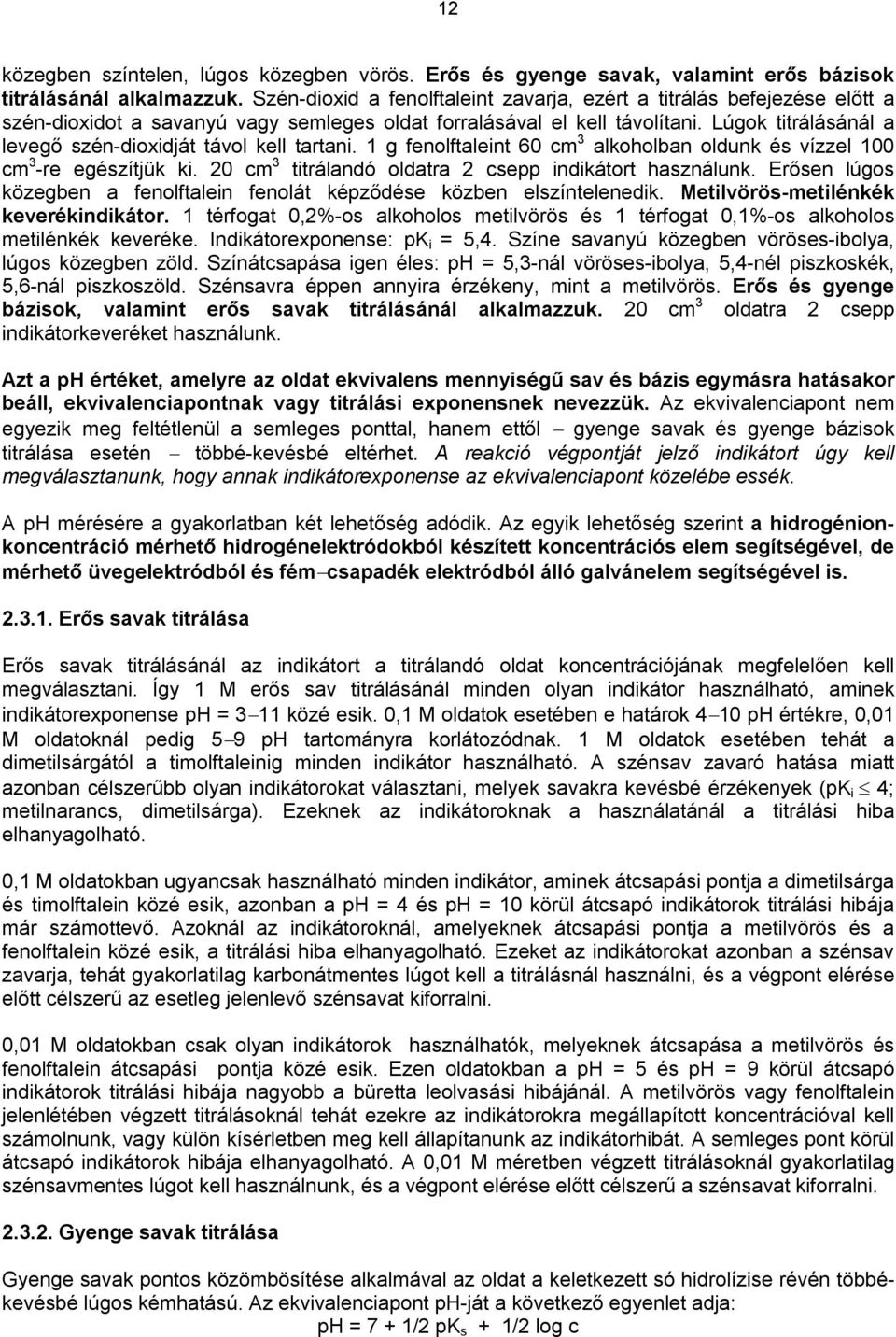 Lúgok titrálásánál a levegő szén-dioxidját távol kell tartani. 1 g fenolftaleint 60 cm 3 alkoholban oldunk és vízzel 100 cm 3 -re egészítjük ki.