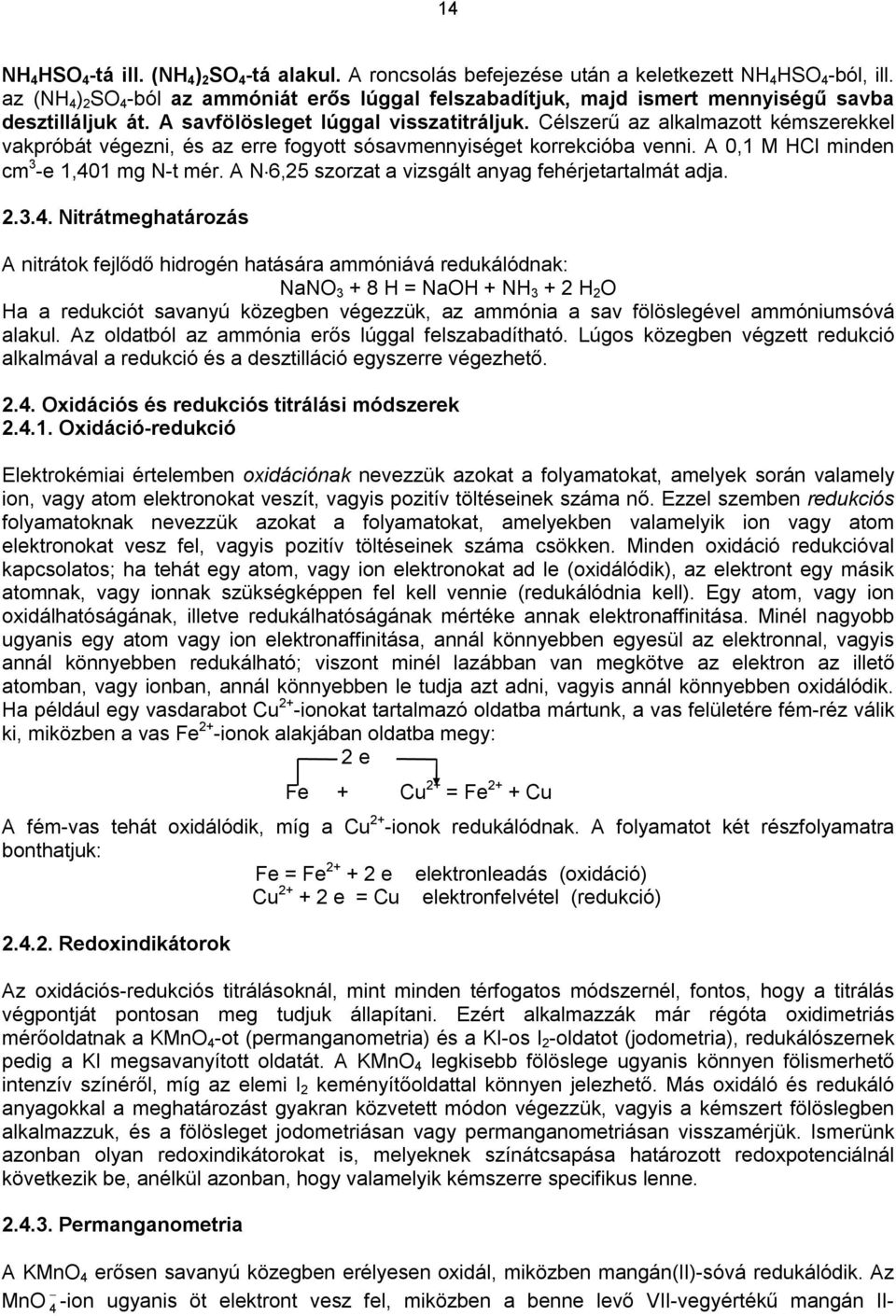 Célszerű az alkalmazott kémszerekkel vakpróbát végezni, és az erre fogyott sósavmennyiséget korrekcióba venni. A 0,1 M HCl minden cm 3 -e 1,401 mg N-t mér.