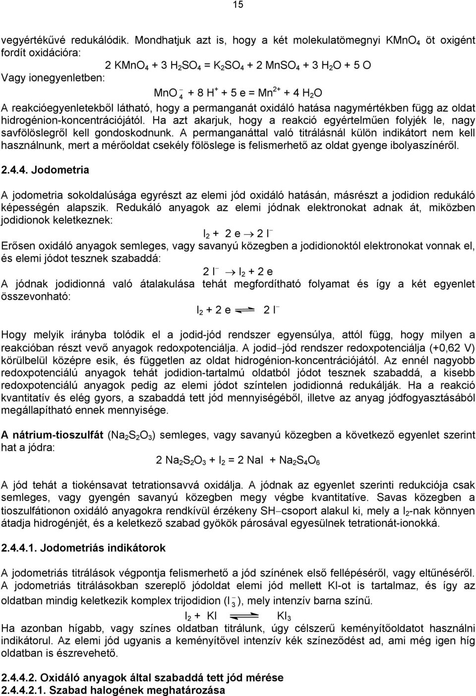 O A reakcióegyenletekből látható, hogy a permanganát oxidáló hatása nagymértékben függ az oldat hidrogénion-koncentrációjától.