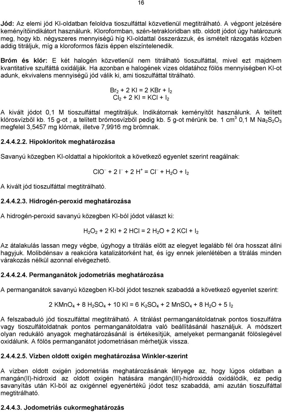 Bróm és klór: E két halogén közvetlenül nem titrálható tioszulfáttal, mivel ezt majdnem kvantitatíve szulfáttá oxidálják.