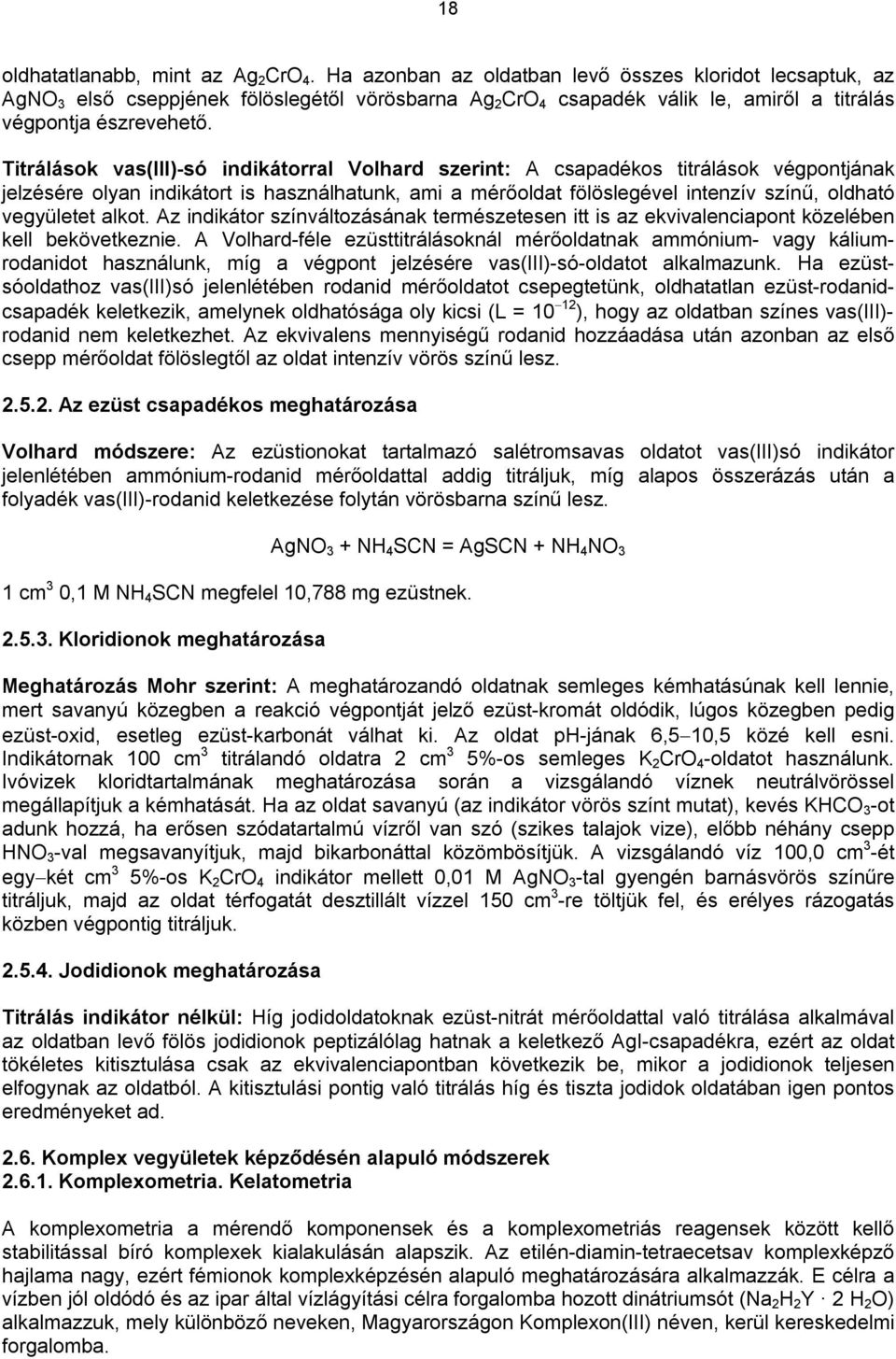 Titrálások vas(iii)-só indikátorral Volhard szerint: A csapadékos titrálások végpontjának jelzésére olyan indikátort is használhatunk, ami a mérőoldat fölöslegével intenzív színű, oldható vegyületet