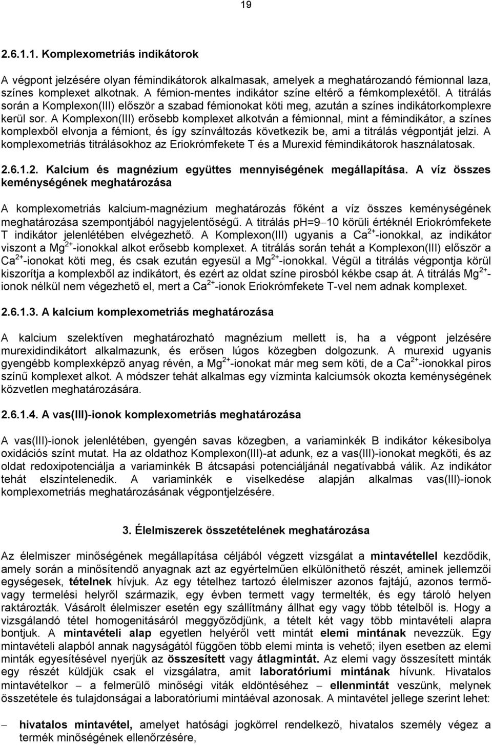 A Komplexon(III) erősebb komplexet alkotván a fémionnal, mint a fémindikátor, a színes komplexből elvonja a fémiont, és így színváltozás következik be, ami a titrálás végpontját jelzi.
