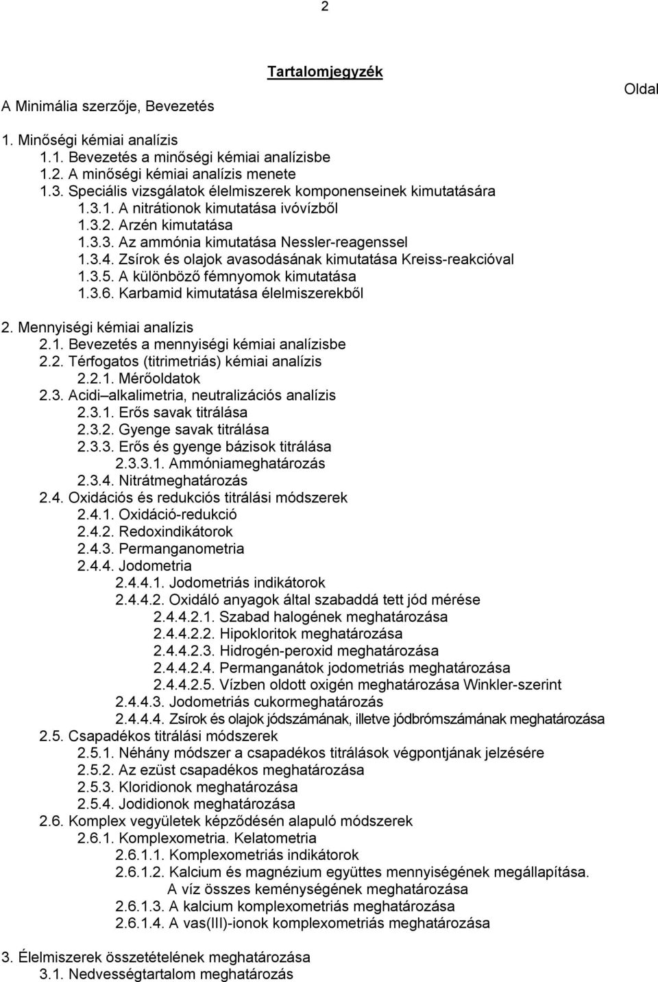 Zsírok és olajok avasodásának kimutatása Kreiss-reakcióval 1.3.5. A különböző fémnyomok kimutatása 1.3.6. Karbamid kimutatása élelmiszerekből 2. Mennyiségi kémiai analízis 2.1. Bevezetés a mennyiségi kémiai analízisbe 2.