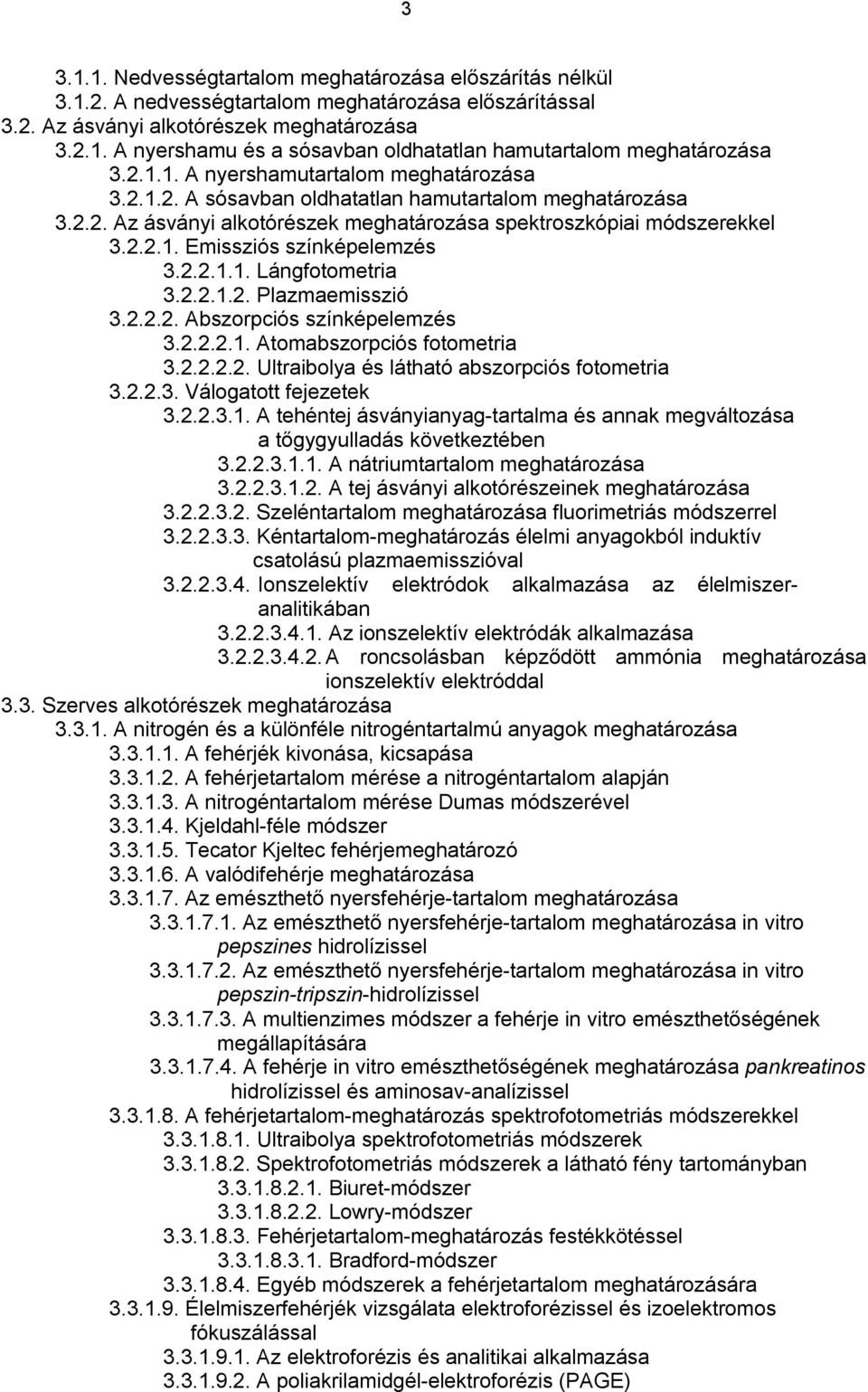 2.2.1.1. Lángfotometria 3.2.2.1.2. Plazmaemisszió 3.2.2.2. Abszorpciós színképelemzés 3.2.2.2.1. Atomabszorpciós fotometria 3.2.2.2.2. Ultraibolya és látható abszorpciós fotometria 3.2.2.3. Válogatott fejezetek 3.