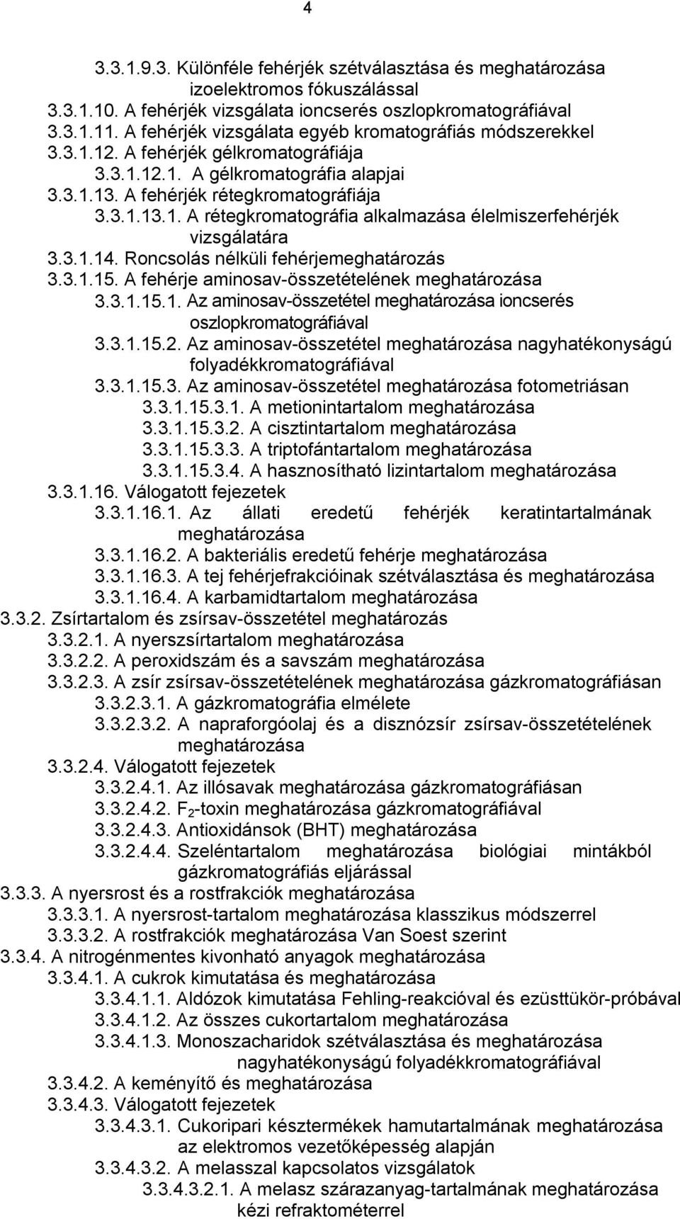3.1.14. Roncsolás nélküli fehérjemeghatározás 3.3.1.15. A fehérje aminosav-összetételének meghatározása 3.3.1.15.1. Az aminosav-összetétel meghatározása ioncserés oszlopkromatográfiával 3.3.1.15.2.