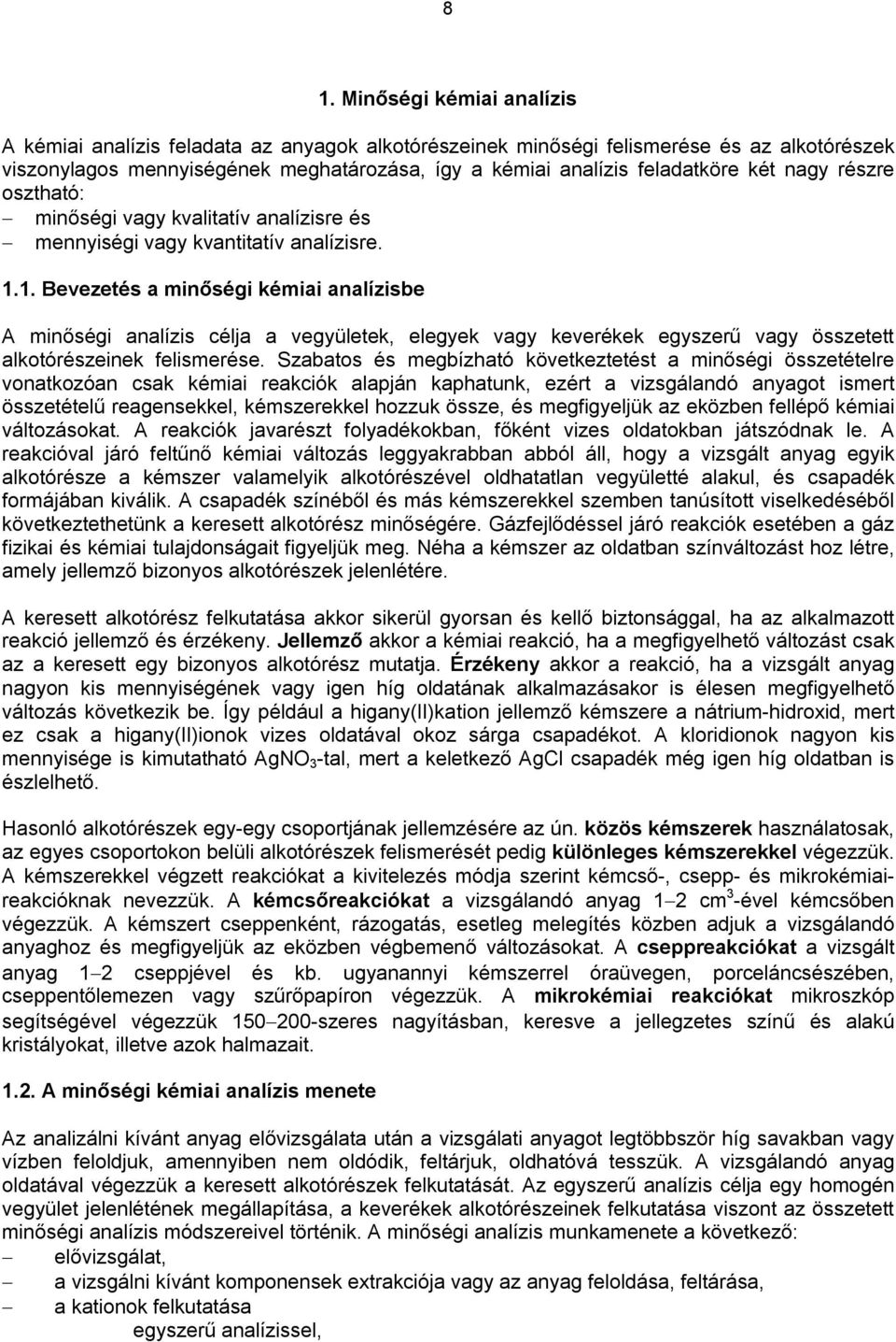 1. Bevezetés a minőségi kémiai analízisbe A minőségi analízis célja a vegyületek, elegyek vagy keverékek egyszerű vagy összetett alkotórészeinek felismerése.