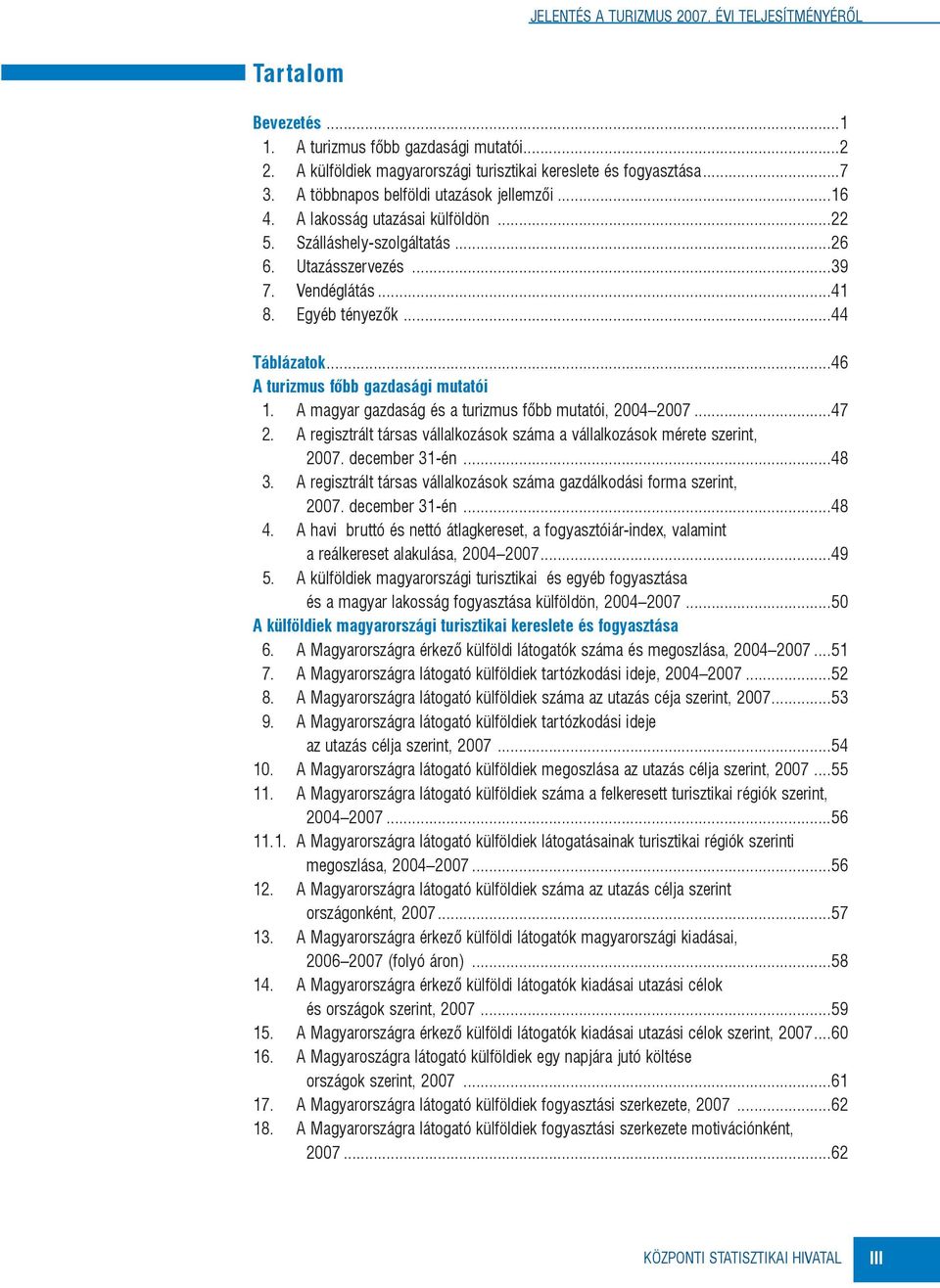 ..46 A turizmus fõbb gazdasági mutatói 1. A magyar gazdaság és a turizmus fõbb mutatói, 2004 2007...47 2. A regisztrált társas vállalkozások száma a vállalkozások mérete szerint, 2007. december 31-én.