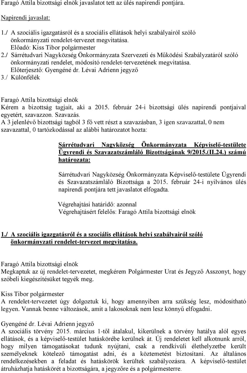 Előterjesztő: Gyengéné dr. Lévai Adrienn jegyző 3./ Különfélék Kérem a bizottság tagjait, aki a 2015. február 24-i bizottsági ülés napirendi pontjaival egyetért, szavazzon. Szavazás.