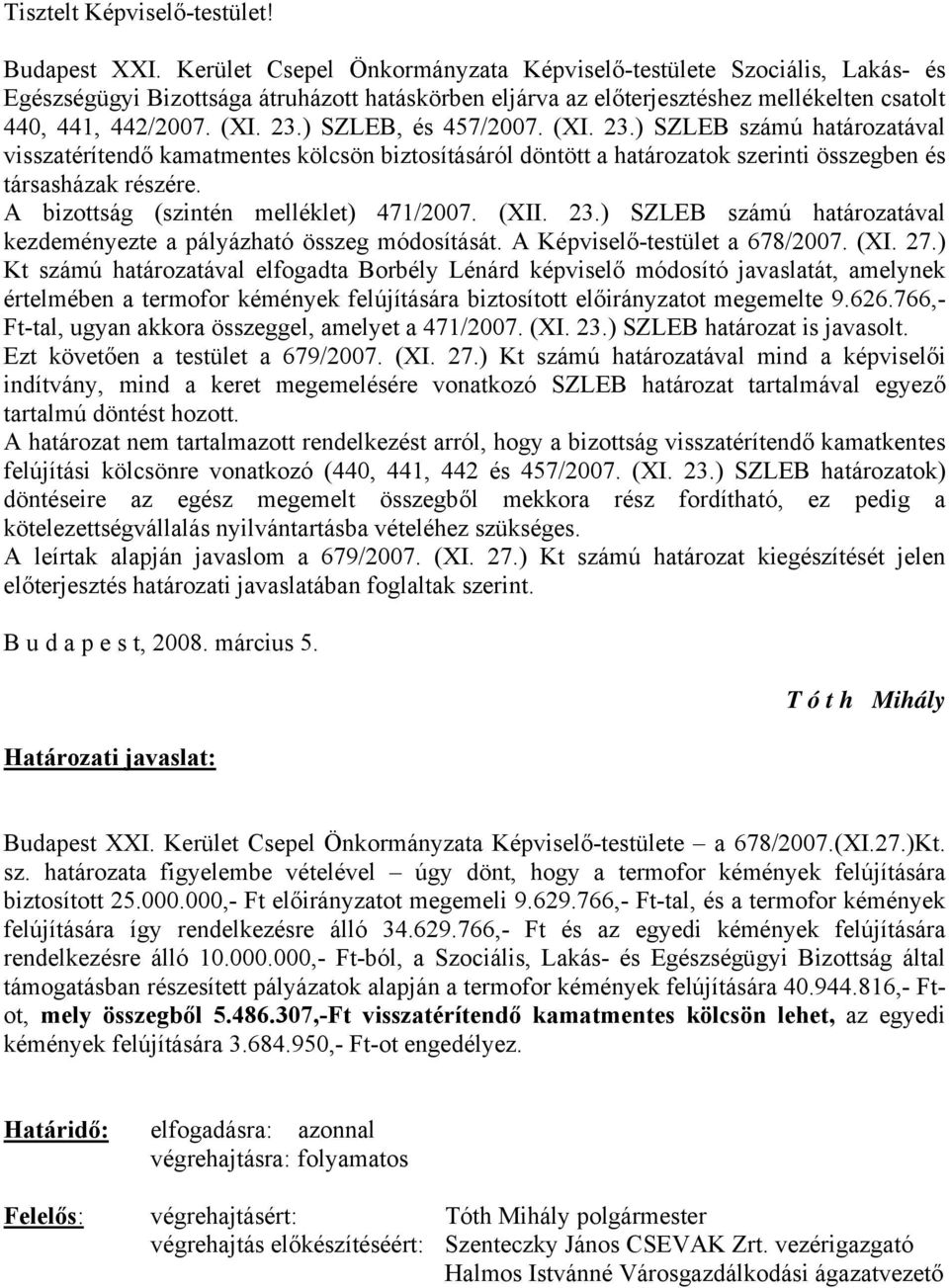 A bizottság (szintén melléklet) 471/2007. (XII. 23.) SZLEB számú határozatával kezdeményezte a pályázható összeg módosítását. A Képviselő-testület a 678/2007. (XI. 27.