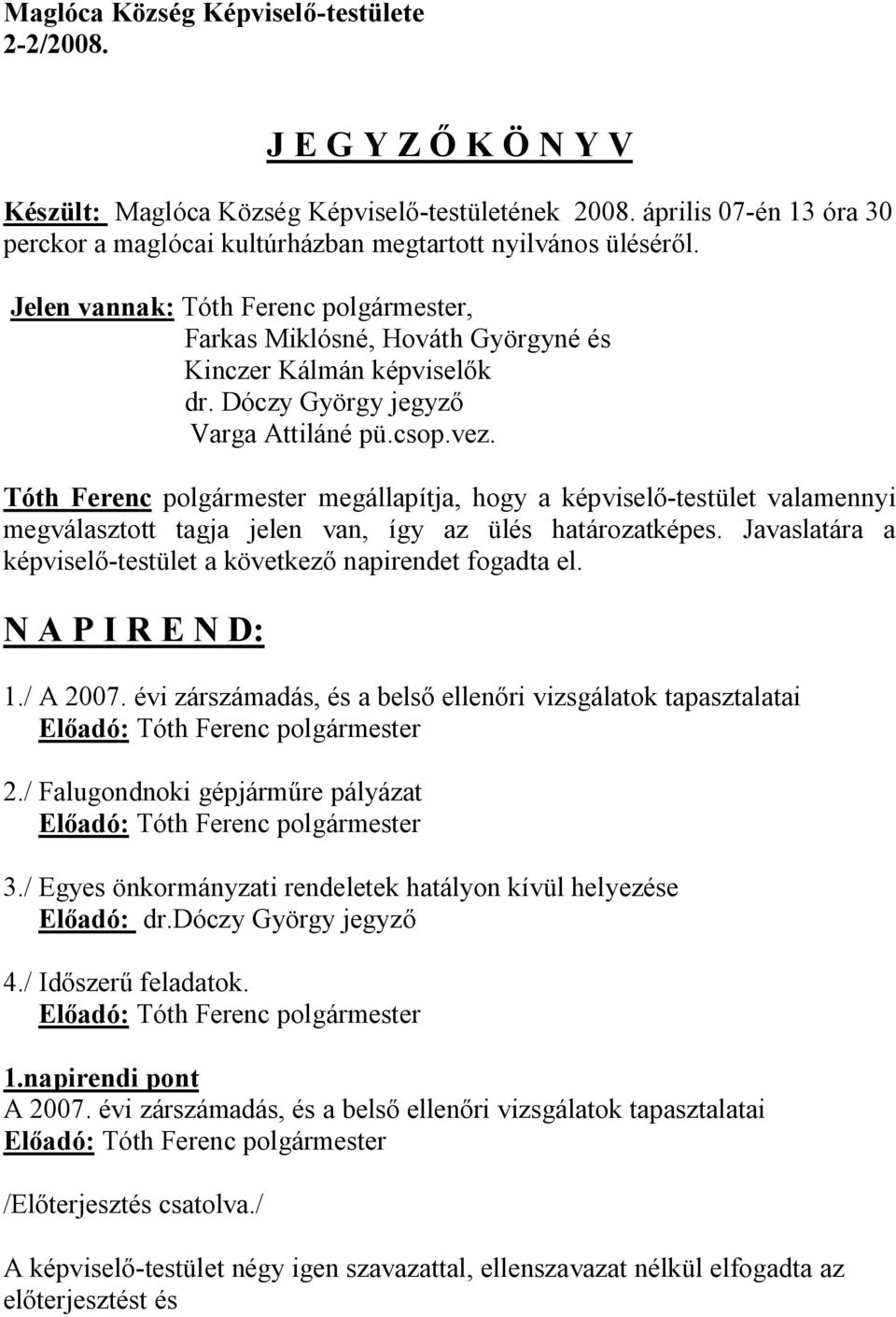 Dóczy György jegyző Varga Attiláné pü.csop.vez. Tóth Ferenc polgármester megállapítja, hogy a képviselő-testület valamennyi megválasztott tagja jelen van, így az ülés határozatképes.