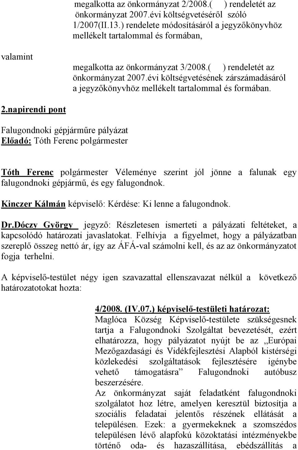évi költségvetésének zárszámadásáról a jegyzőkönyvhöz mellékelt tartalommal és formában. 2.