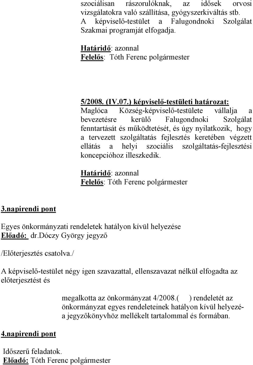 szolgáltatás fejlesztés keretében végzett ellátás a helyi szociális szolgáltatás-fejlesztési koncepcióhoz illeszkedik. 3.