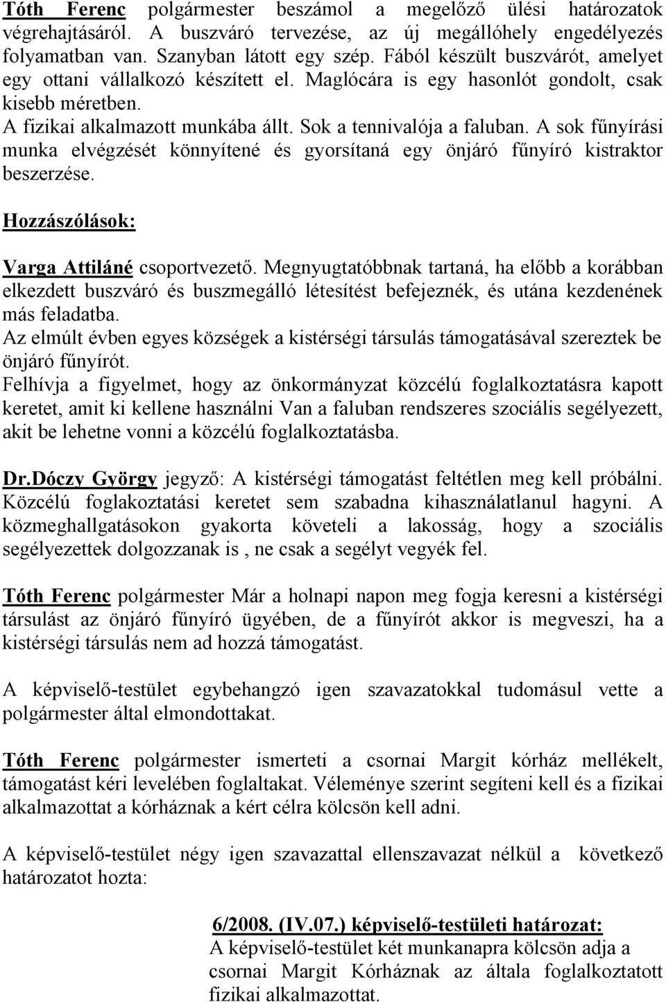 A sok fűnyírási munka elvégzését könnyítené és gyorsítaná egy önjáró fűnyíró kistraktor beszerzése. Hozzászólások: Varga Attiláné csoportvezető.