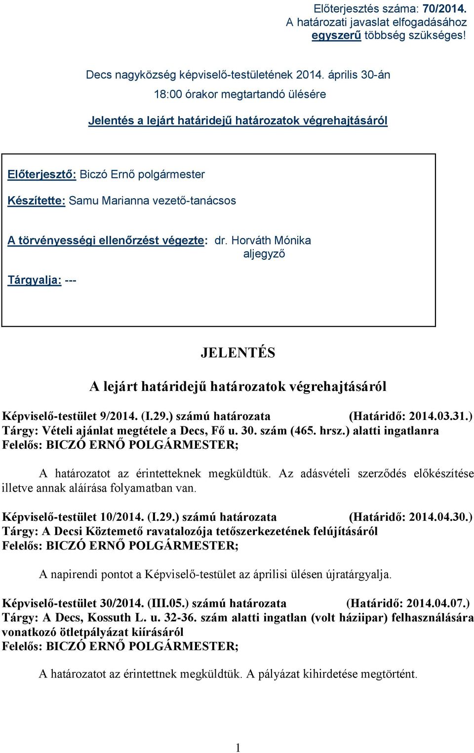 ellenőrzést végezte: dr. Horváth Mónika aljegyző Tárgyalja: --- JELENTÉS A lejárt határidejű határozatok végrehajtásáról Képviselő-testület 9/2014. (I.29.) számú határozata (Határidő: 2014.03.31.