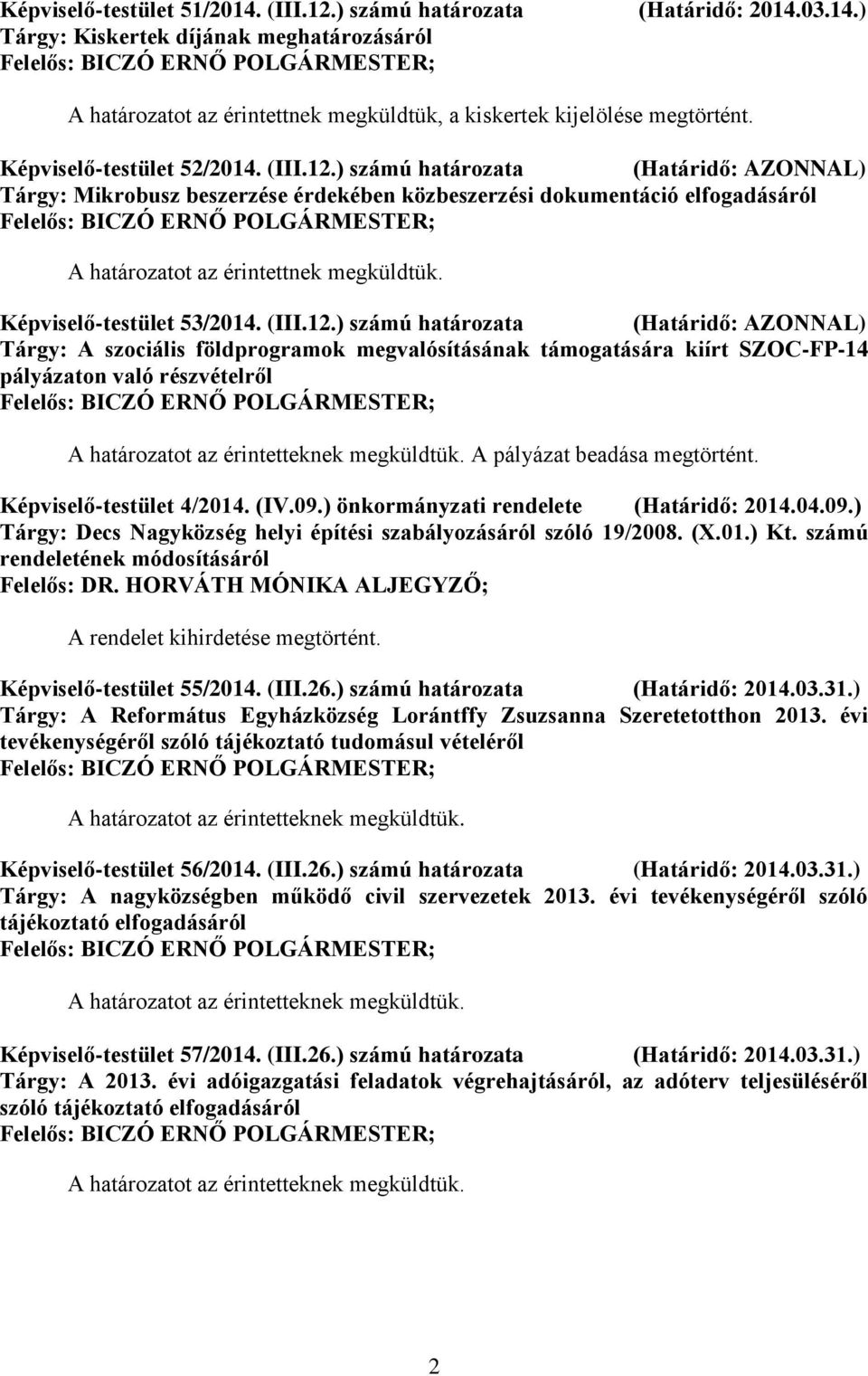 12.) számú határozata (Határidő: AZONNAL) Tárgy: A szociális földprogramok megvalósításának támogatására kiírt SZOC-FP-14 pályázaton való részvételről A pályázat beadása Képviselő-testület 4/2014.