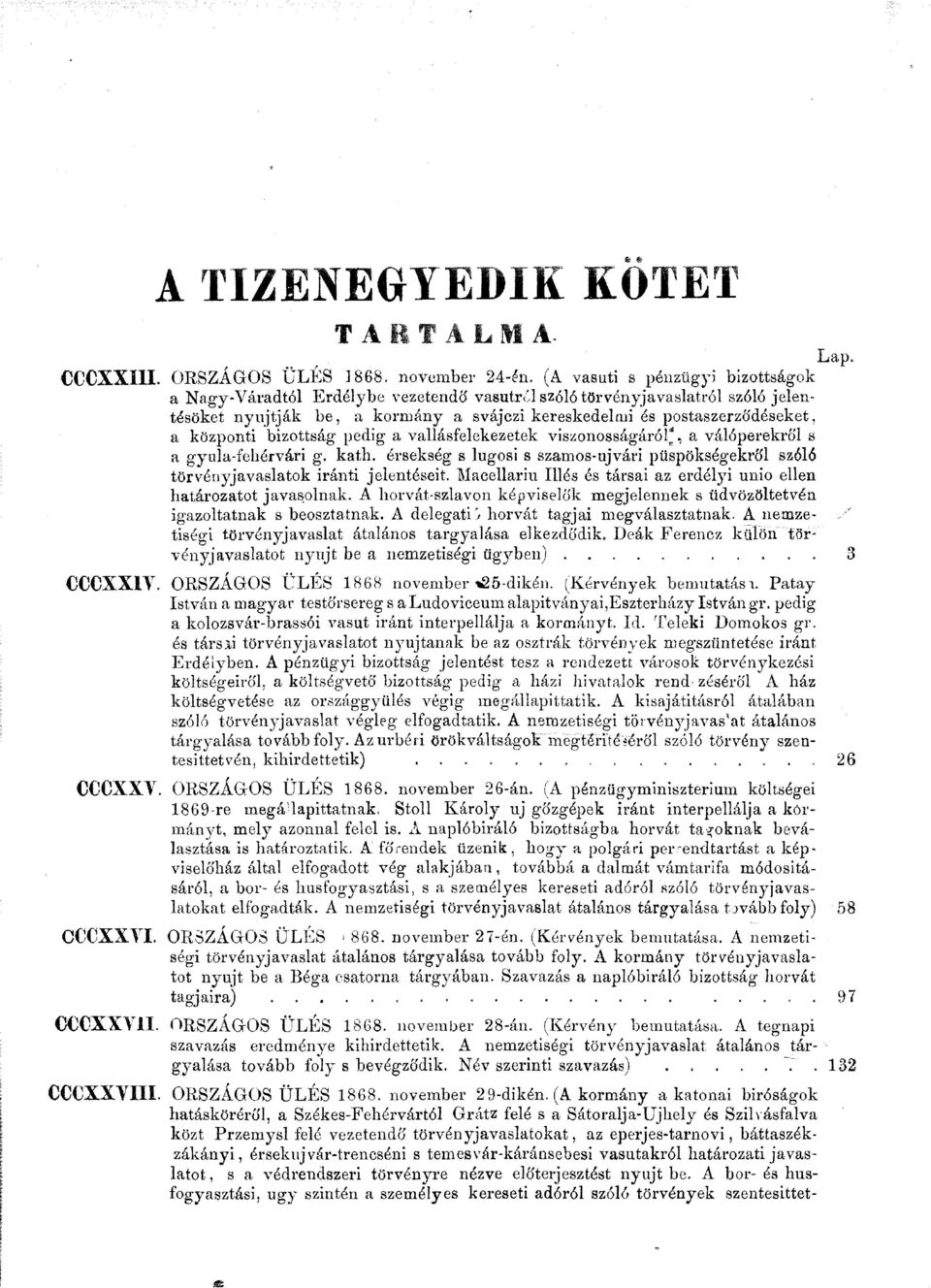 központi bizottság pedig a vallásfelekezetek viszonosságáról", a válóperekről s a gyula-fehérvári g. kath. érsekség s lugosi s szamos-ujvári püspökségekről szóló törvényjavaslatok iránti jelentéseit.