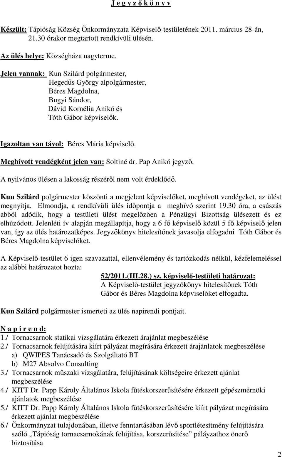 Meghívott vendégként jelen van: Soltiné dr. Pap Anikó jegyző. A nyilvános ülésen a lakosság részéről nem volt érdeklődő.