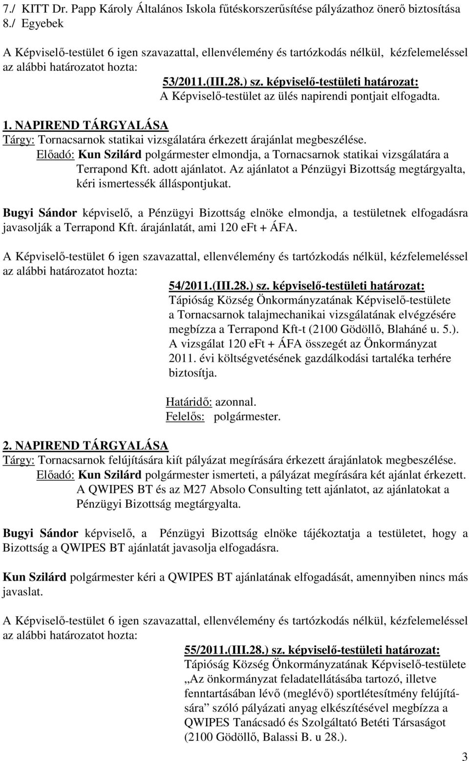 Előadó: Kun Szilárd polgármester elmondja, a Tornacsarnok statikai vizsgálatára a Terrapond Kft. adott ajánlatot. Az ajánlatot a Pénzügyi Bizottság megtárgyalta, kéri ismertessék álláspontjukat.